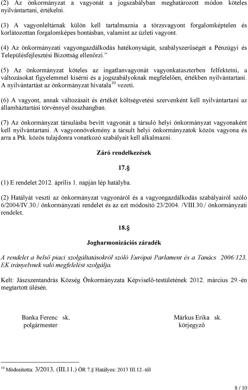 (4) Az önkormányzati vagyongazdálkodás hatékonyságát, szabályszerűségét a Pénzügyi és Településfejlesztési Bizottság ellenőrzi.