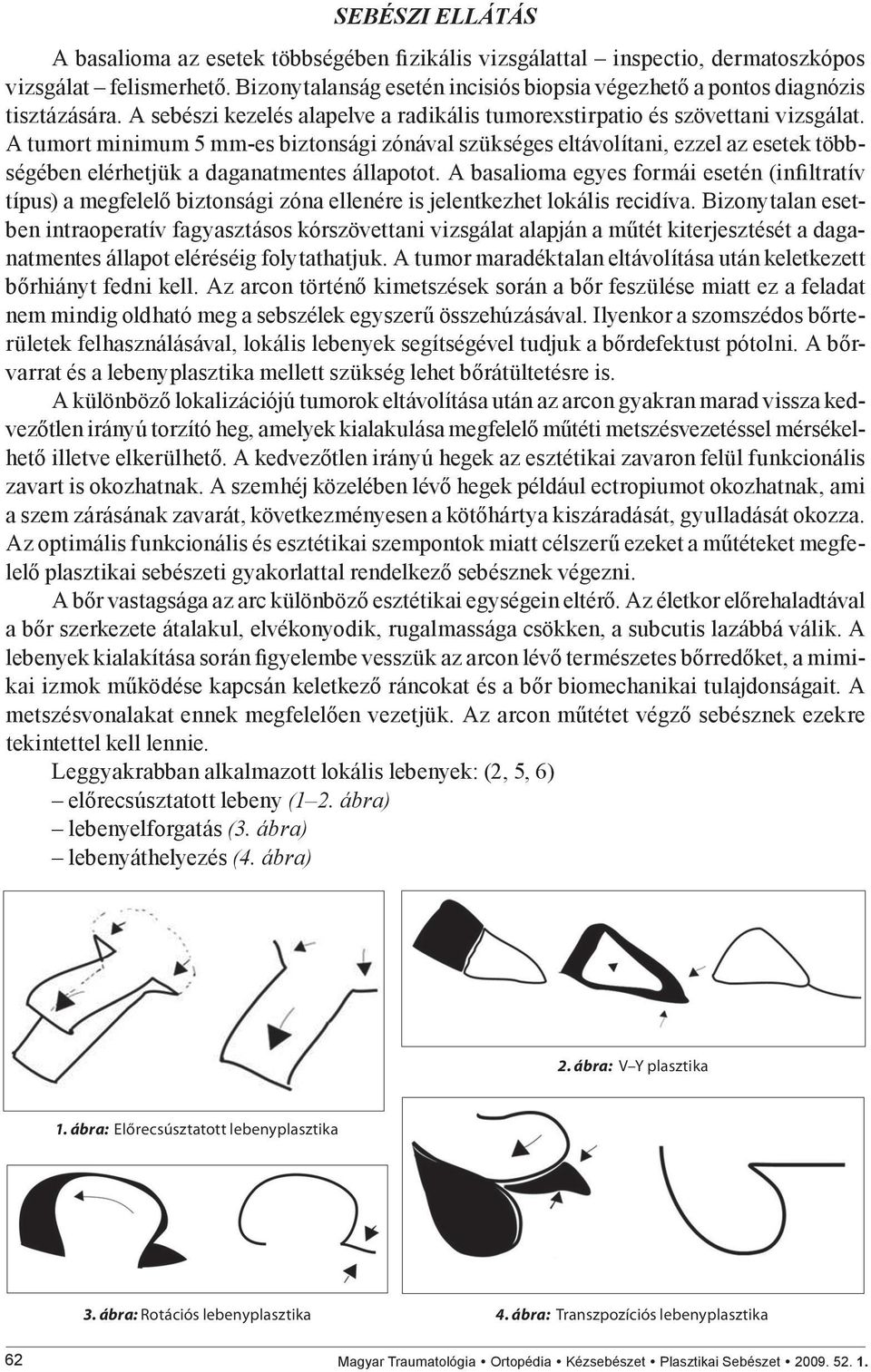 A tumort minimum 5 mm-es biztonsági zónával szükséges eltávolítani, ezzel az esetek többségében elérhetjük a daganatmentes állapotot.