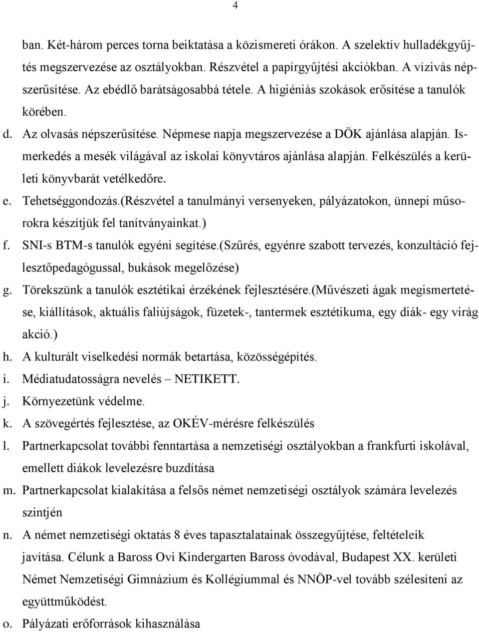 Ismerkedés a mesék világával az iskolai könyvtáros ajánlása alapján. Felkészülés a kerületi könyvbarát vetélkedőre. e. Tehetséggondozás.