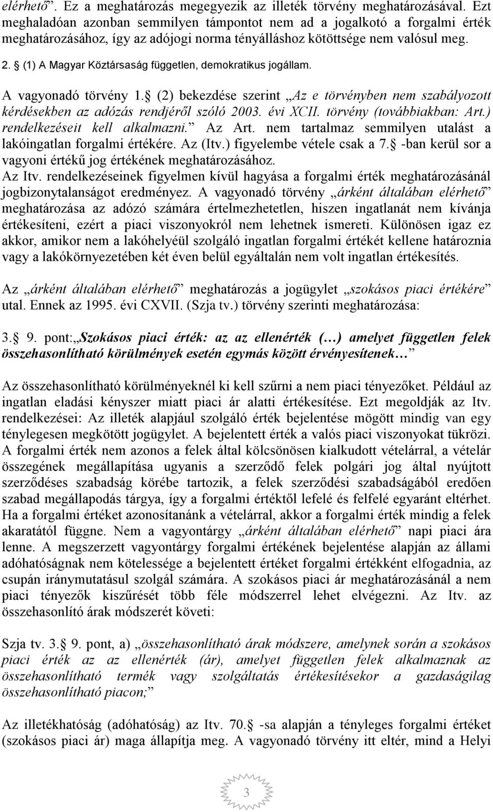 (1) A Magyar Köztársaság független, demokratikus jogállam. A vagyonadó törvény 1. (2) bekezdése szerint Az e törvényben nem szabályozott kérdésekben az adózás rendjéről szóló 2003. évi XCII.