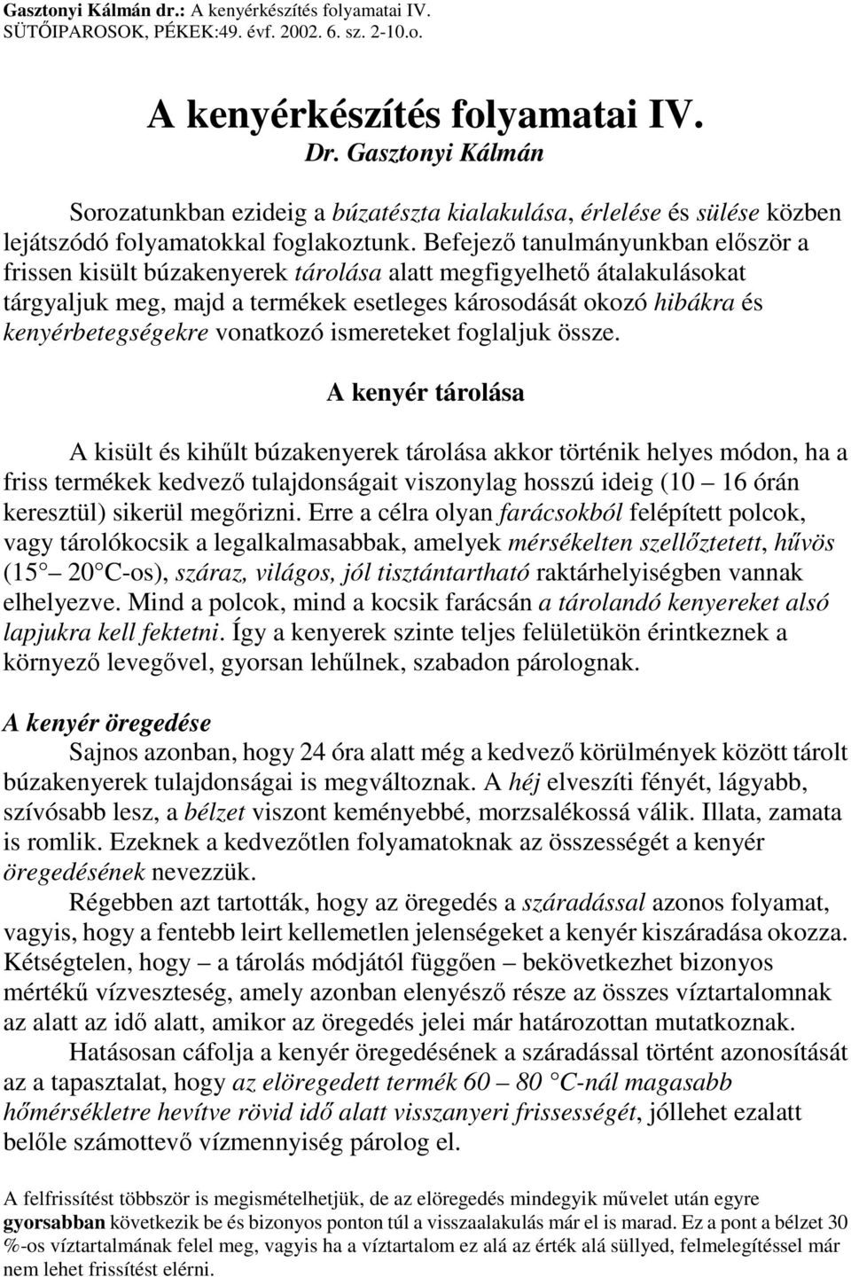 Befejezı tanulmányunkban elıször a frissen kisült búzakenyerek tárolása alatt megfigyelhetı átalakulásokat tárgyaljuk meg, majd a termékek esetleges károsodását okozó hibákra és kenyérbetegségekre