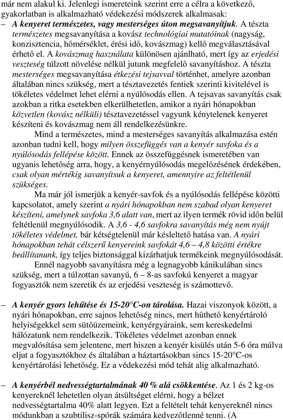 A kovászmag használata különösen ajánlható, mert így az erjedési veszteség túlzott növelése nélkül jutunk megfelelı savanyításhoz.