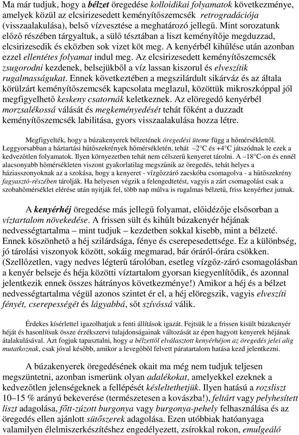 A kenyérbél kihőlése után azonban ezzel ellentétes folyamat indul meg. Az elcsirizesedett keményítıszemcsék zsugorodni kezdenek, belsejükbıl a víz lassan kiszorul és elveszítik rugalmasságukat.