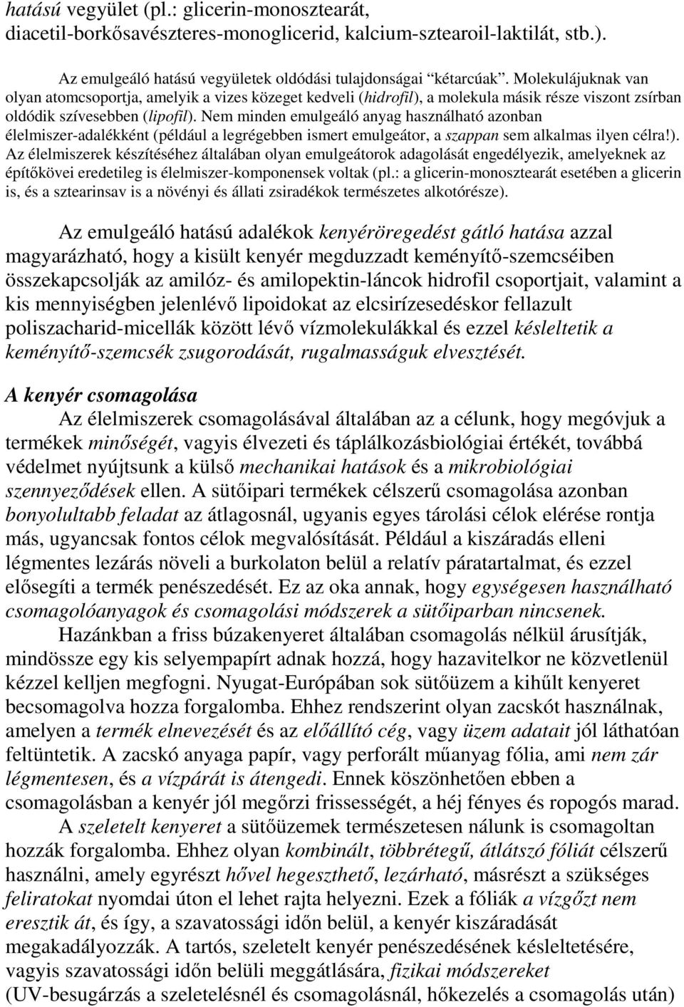 Nem minden emulgeáló anyag használható azonban élelmiszer-adalékként (például a legrégebben ismert emulgeátor, a szappan sem alkalmas ilyen célra!).