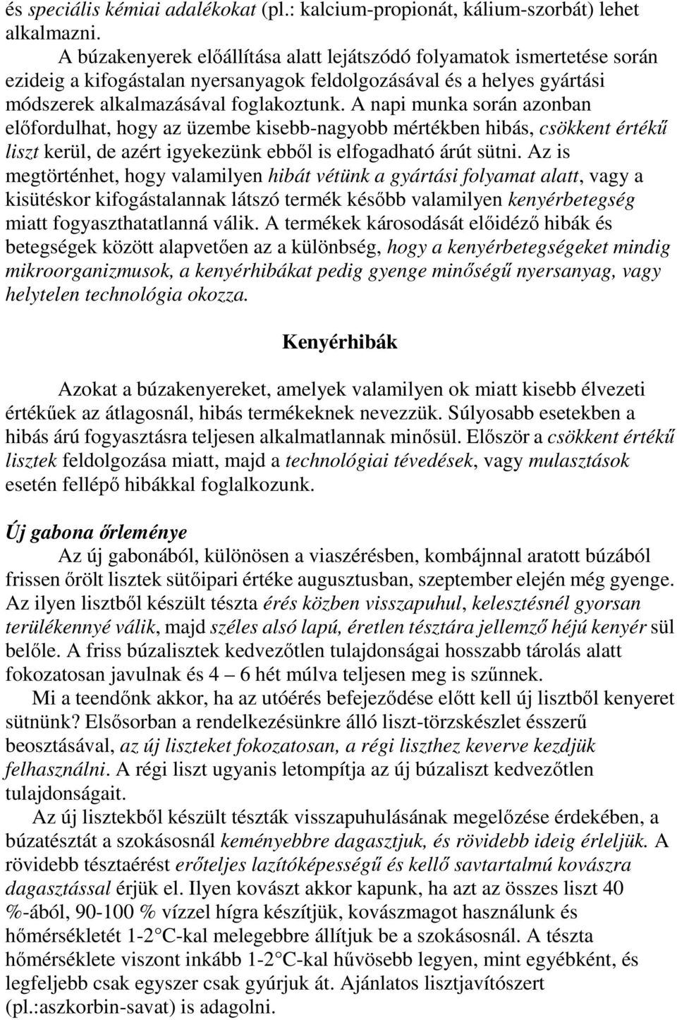 A napi munka során azonban elıfordulhat, hogy az üzembe kisebb-nagyobb mértékben hibás, csökkent értékő liszt kerül, de azért igyekezünk ebbıl is elfogadható árút sütni.