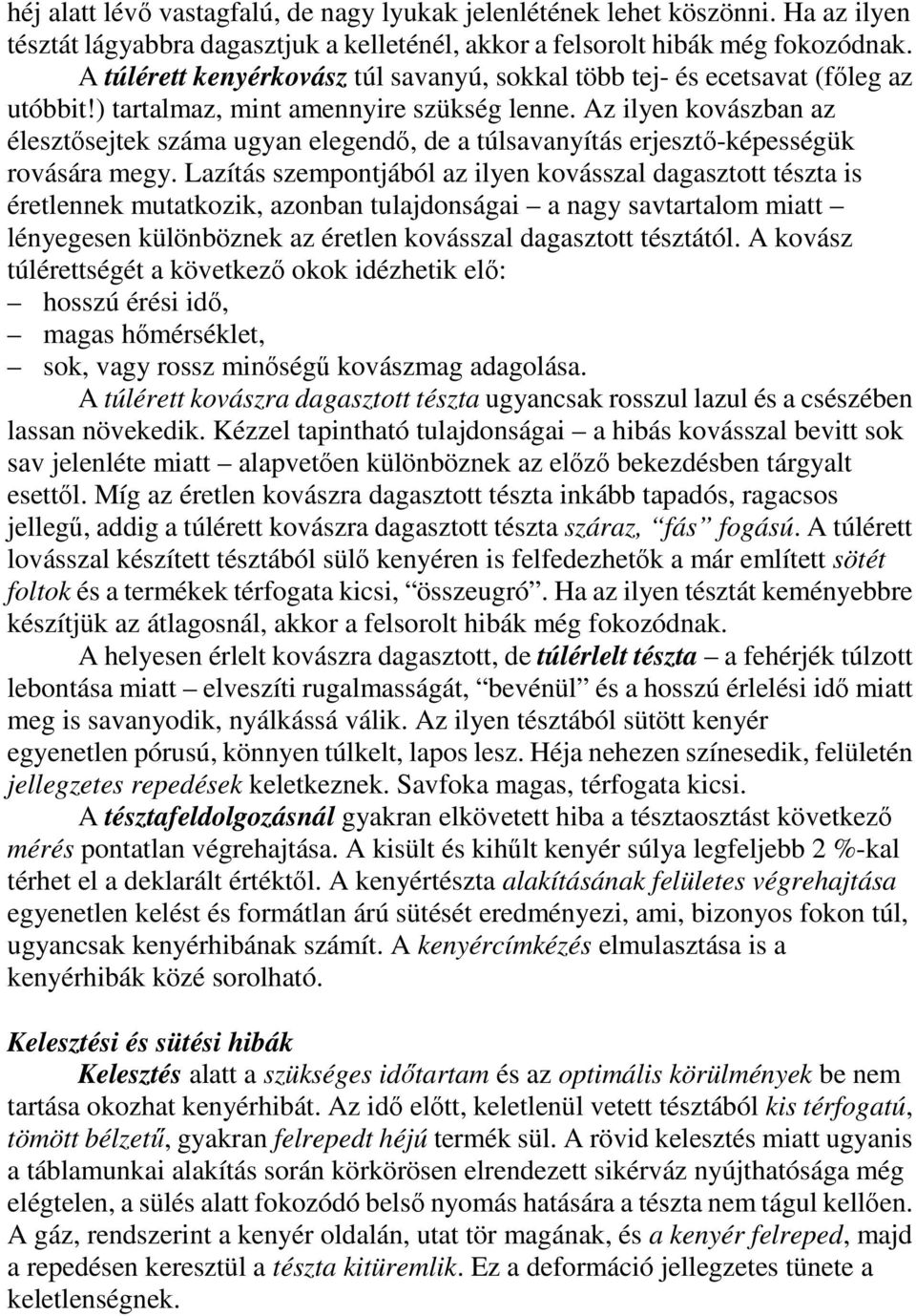 Az ilyen kovászban az élesztısejtek száma ugyan elegendı, de a túlsavanyítás erjesztı-képességük rovására megy.