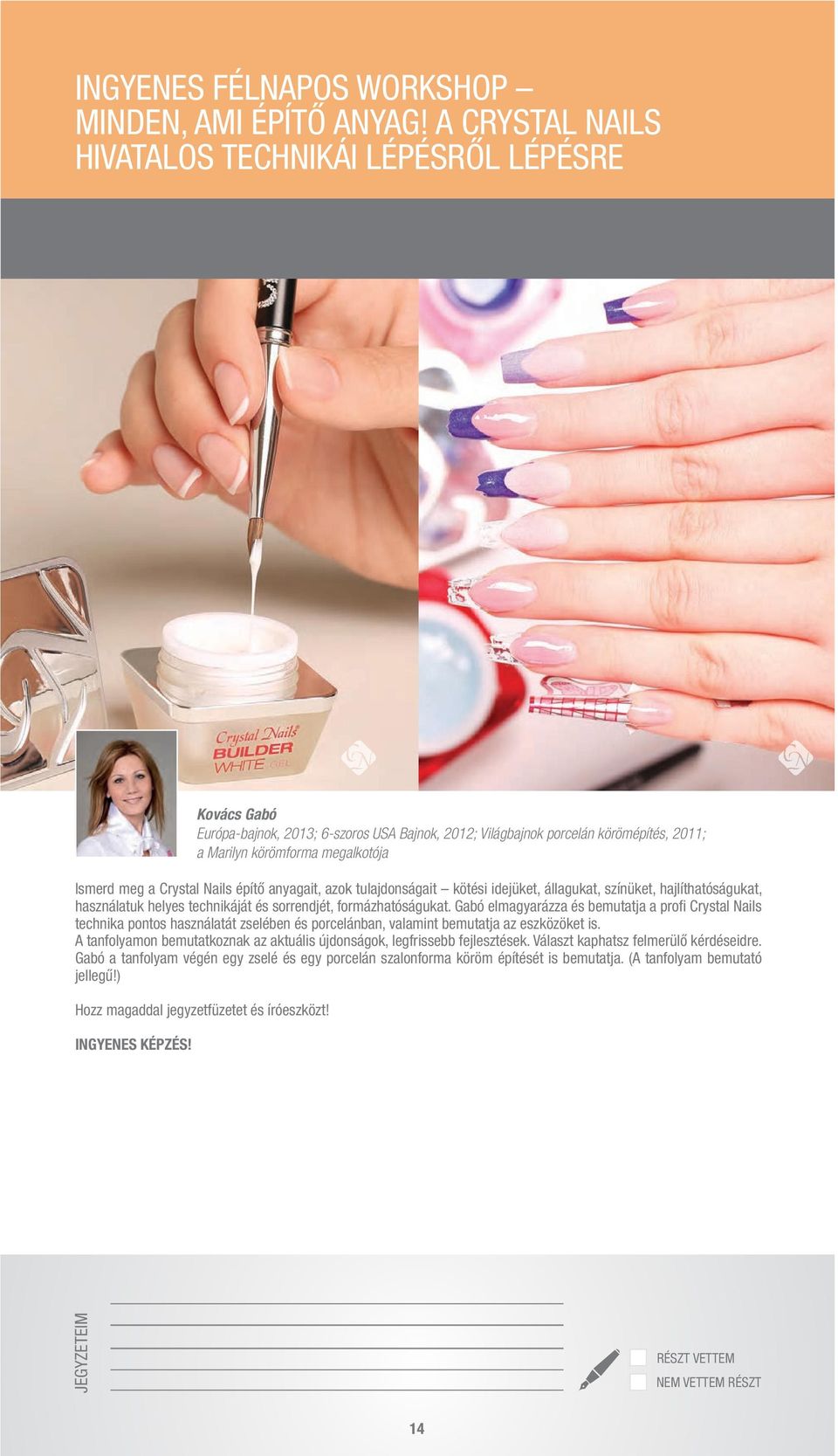 Crystal Nails építő anyagait, azok tulajdonságait kötési idejüket, állagukat, színüket, hajlíthatóságukat, használatuk helyes technikáját és sorrendjét, formázhatóságukat.