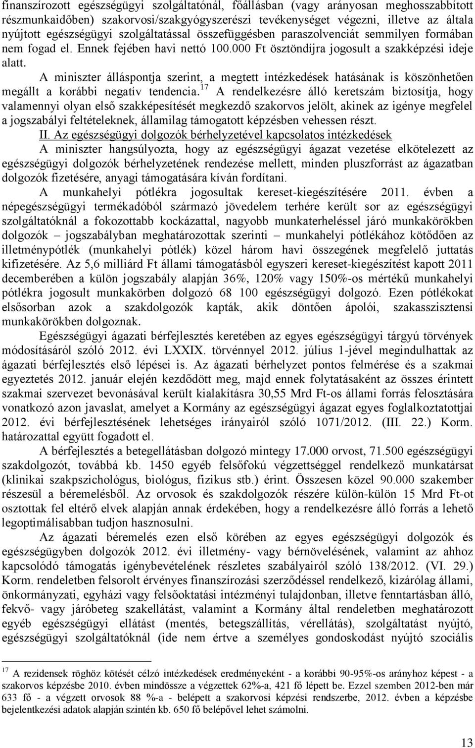 A miniszter álláspontja szerint, a megtett intézkedések hatásának is köszönhetően megállt a korábbi negatív tendencia.