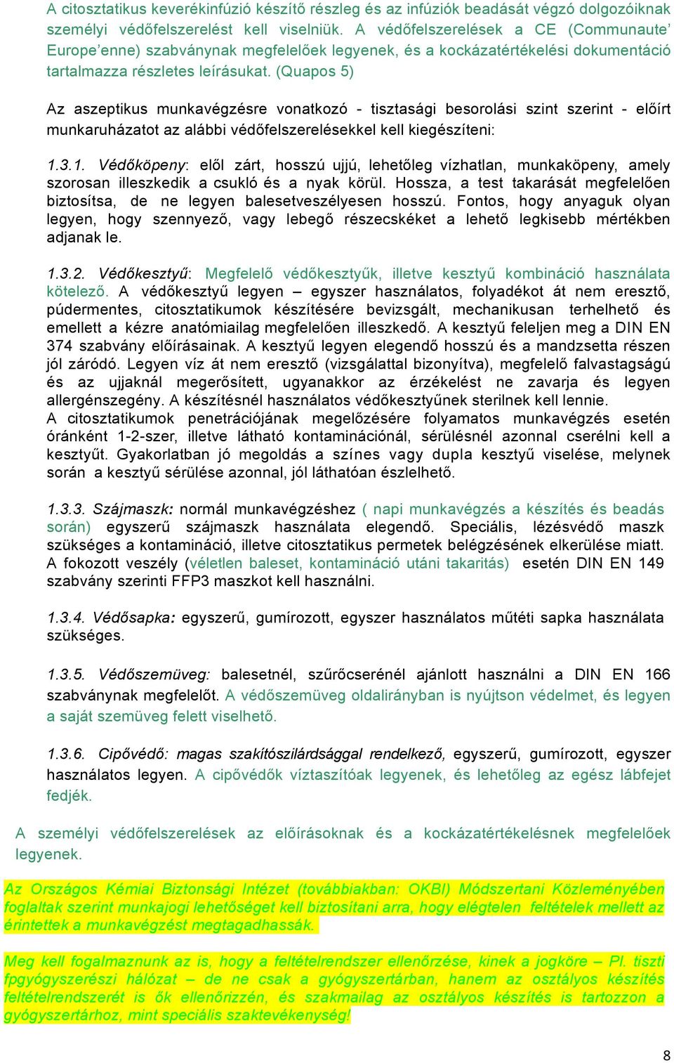 (Quapos 5) Az aszeptikus munkavégzésre vonatkozó - tisztasági besorolási szint szerint - előírt munkaruházatot az alábbi védőfelszerelésekkel kell kiegészíteni: 1.