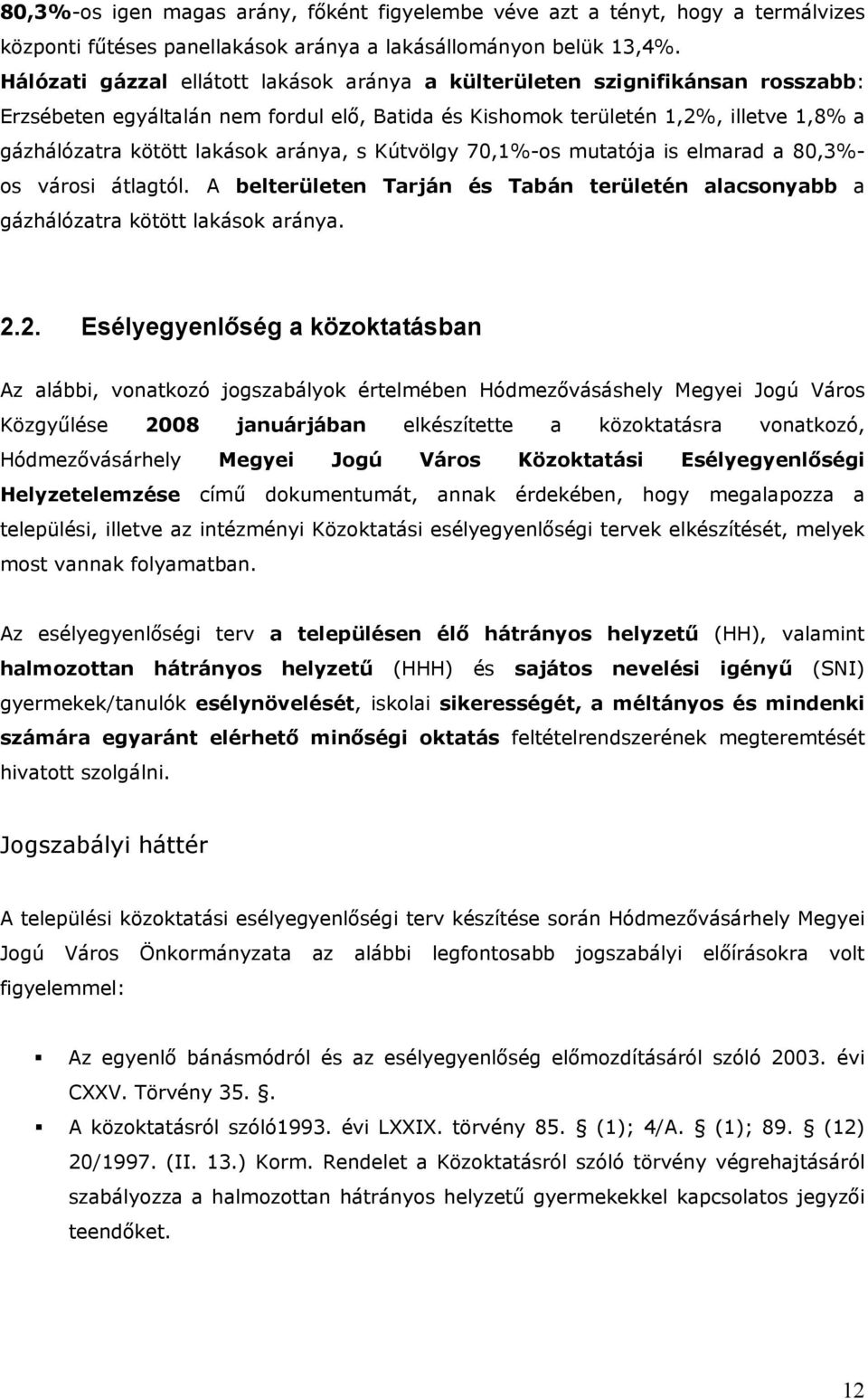aránya, s Kútvölgy 70,1%-os mutatója is elmarad a 80,3%- os városi átlagtól. A belterületen Tarján és Tabán területén alacsonyabb a gázhálózatra kötött lakások aránya. 2.