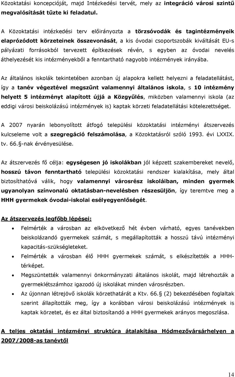 építkezések révén, s egyben az óvodai nevelés áthelyezését kis intézményekből a fenntartható nagyobb intézmények irányába.