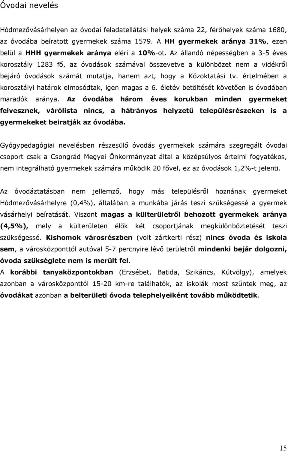 Az állandó népességben a 3-5 éves korosztály 1283 fő, az óvodások számával összevetve a különbözet nem a vidékről bejáró óvodások számát mutatja, hanem azt, hogy a Közoktatási tv.