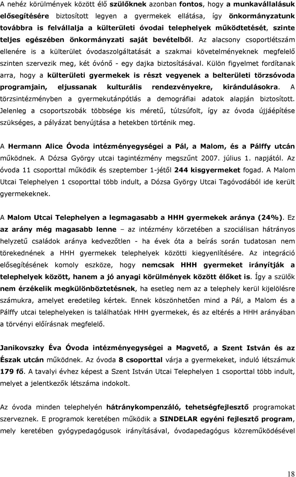 Az alacsony csoportlétszám ellenére is a külterület óvodaszolgáltatását a szakmai követelményeknek megfelelő szinten szervezik meg, két óvónő - egy dajka biztosításával.