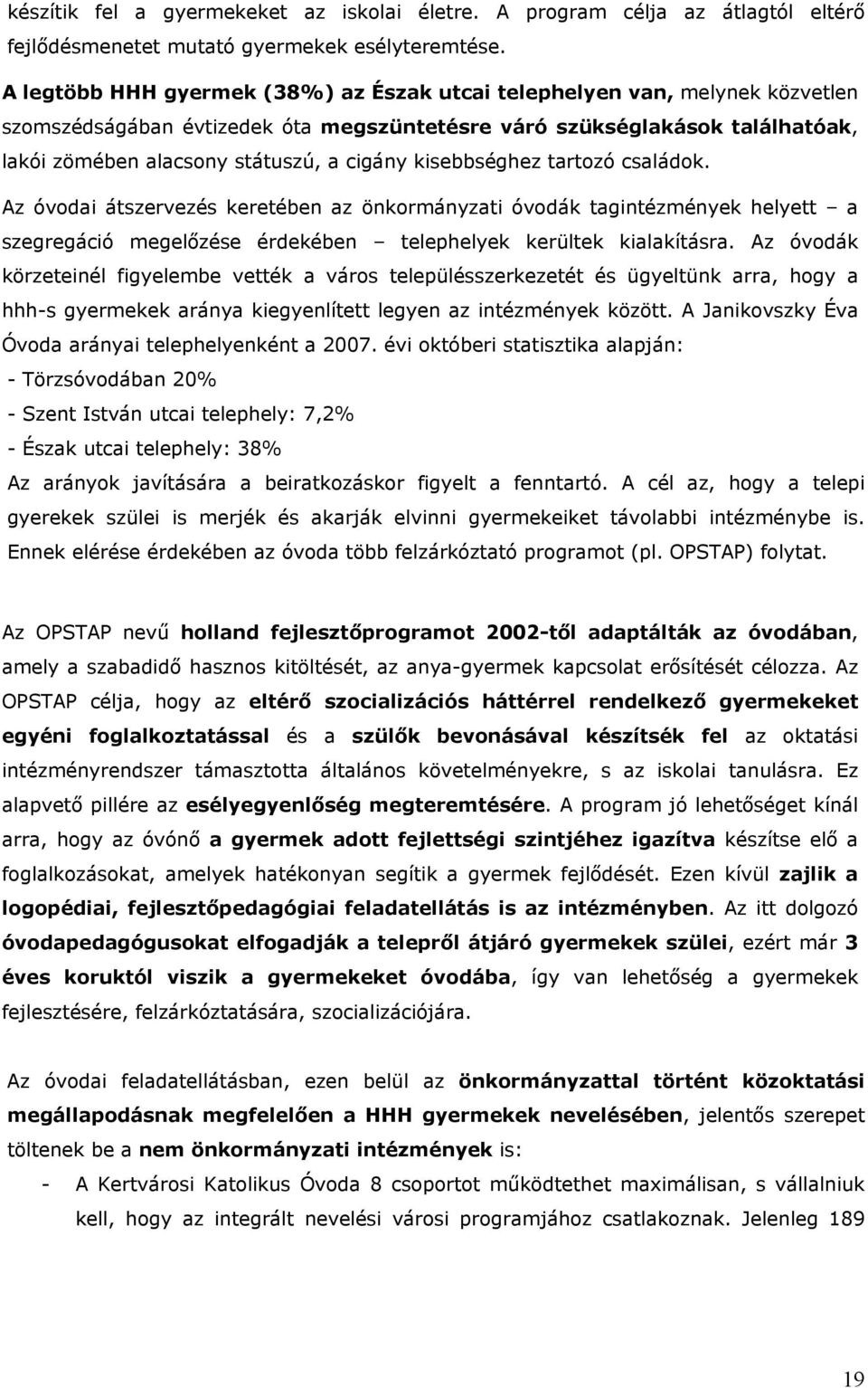 kisebbséghez tartozó családok. Az óvodai átszervezés keretében az önkormányzati óvodák tagintézmények helyett a szegregáció megelőzése érdekében telephelyek kerültek kialakításra.