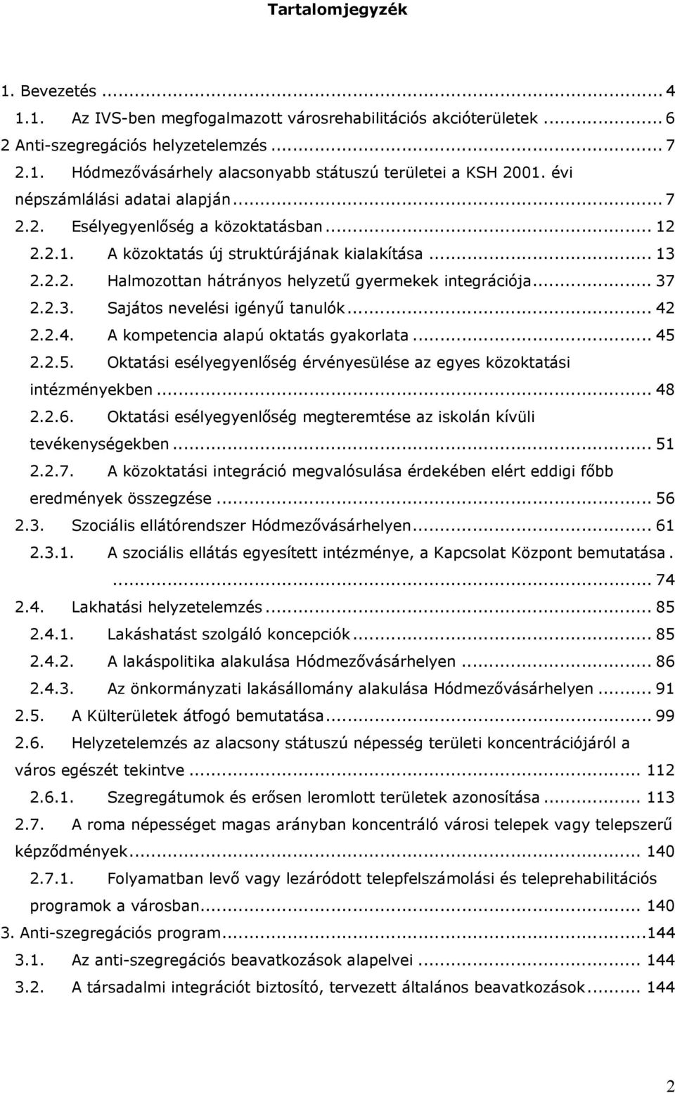 .. 37 2.2.3. Sajátos nevelési igényű tanulók... 42 2.2.4. A kompetencia alapú oktatás gyakorlata... 45 2.2.5. Oktatási esélyegyenlőség érvényesülése az egyes közoktatási intézményekben... 48 2.2.6.