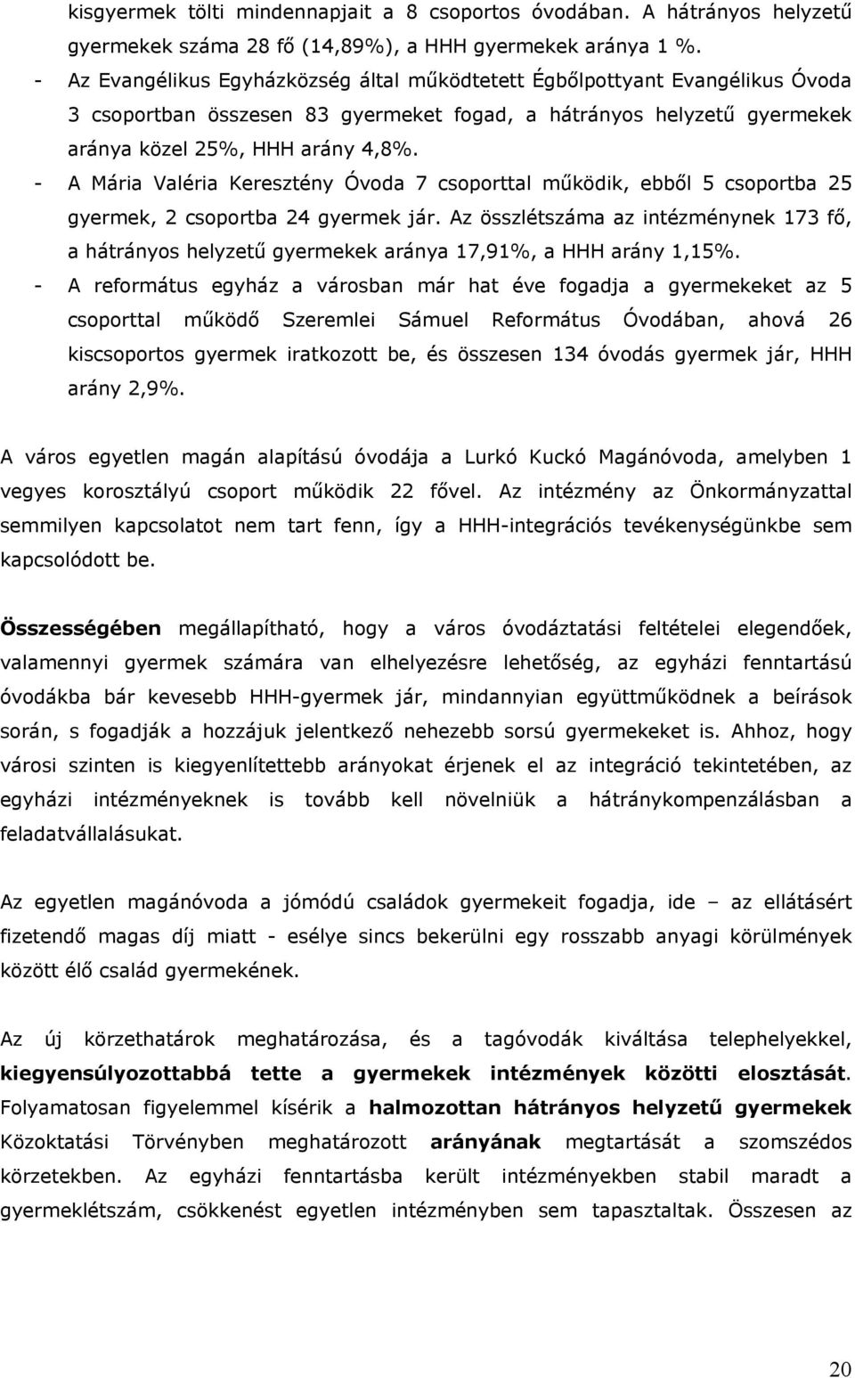 - A Mária Valéria Keresztény Óvoda 7 csoporttal működik, ebből 5 csoportba 25 gyermek, 2 csoportba 24 gyermek jár.