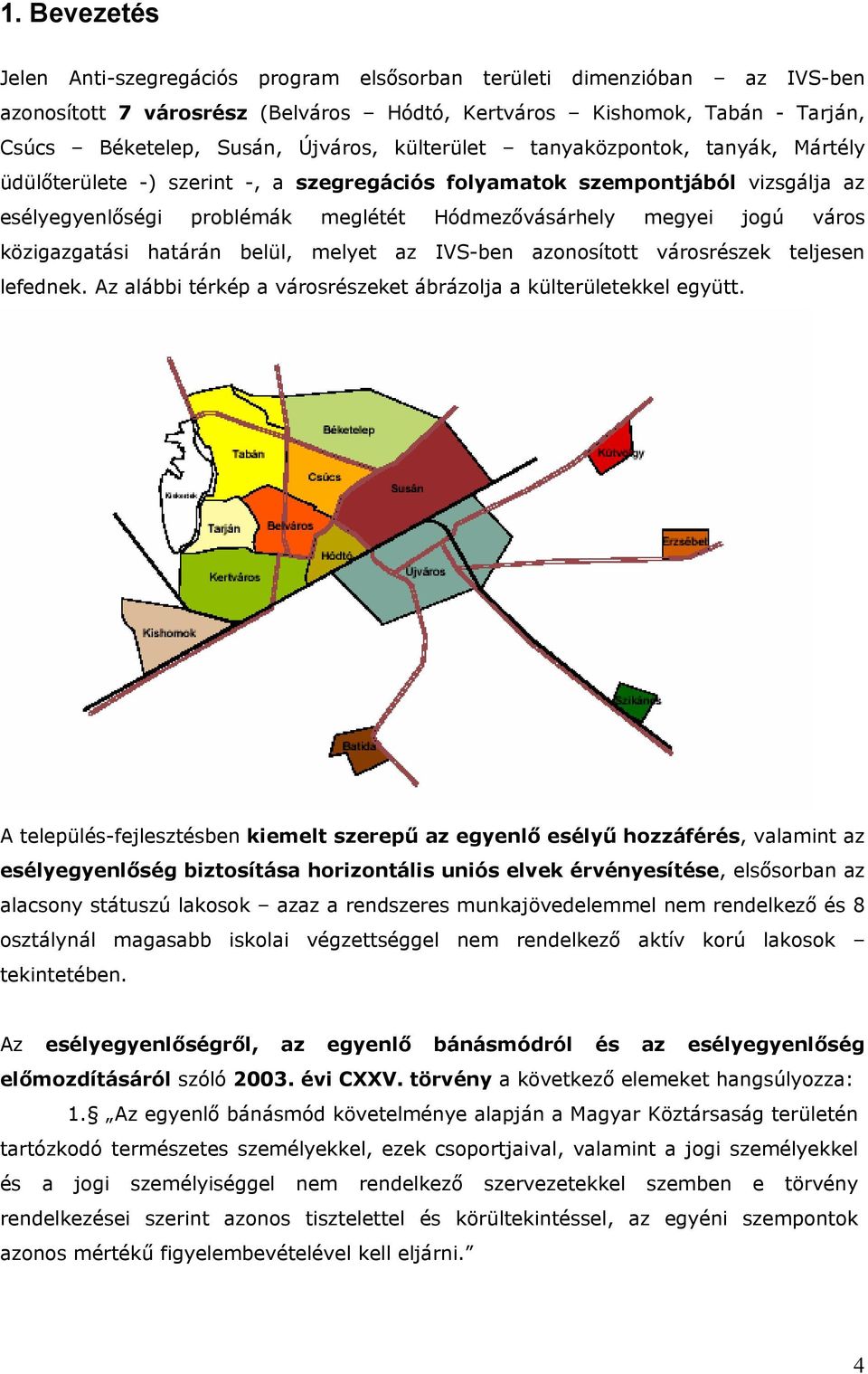 közigazgatási határán belül, melyet az IVS-ben azonosított városrészek teljesen lefednek. Az alábbi térkép a városrészeket ábrázolja a külterületekkel együtt.