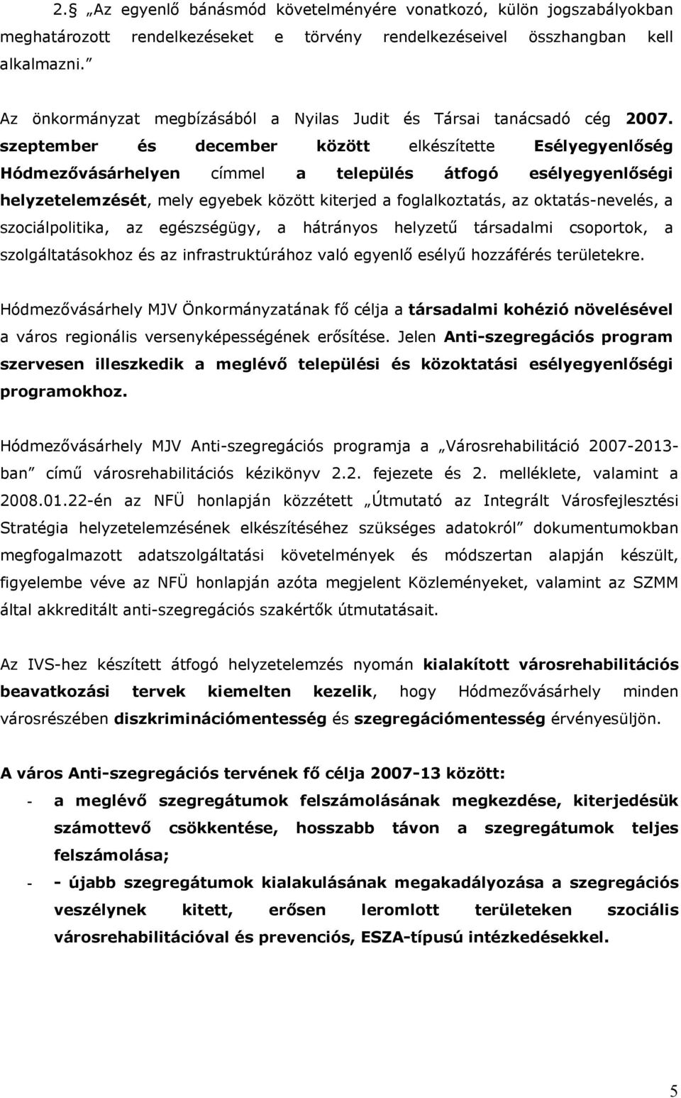 szeptember és december között elkészítette Esélyegyenlőség Hódmezővásárhelyen címmel a település átfogó esélyegyenlőségi helyzetelemzését, mely egyebek között kiterjed a foglalkoztatás, az