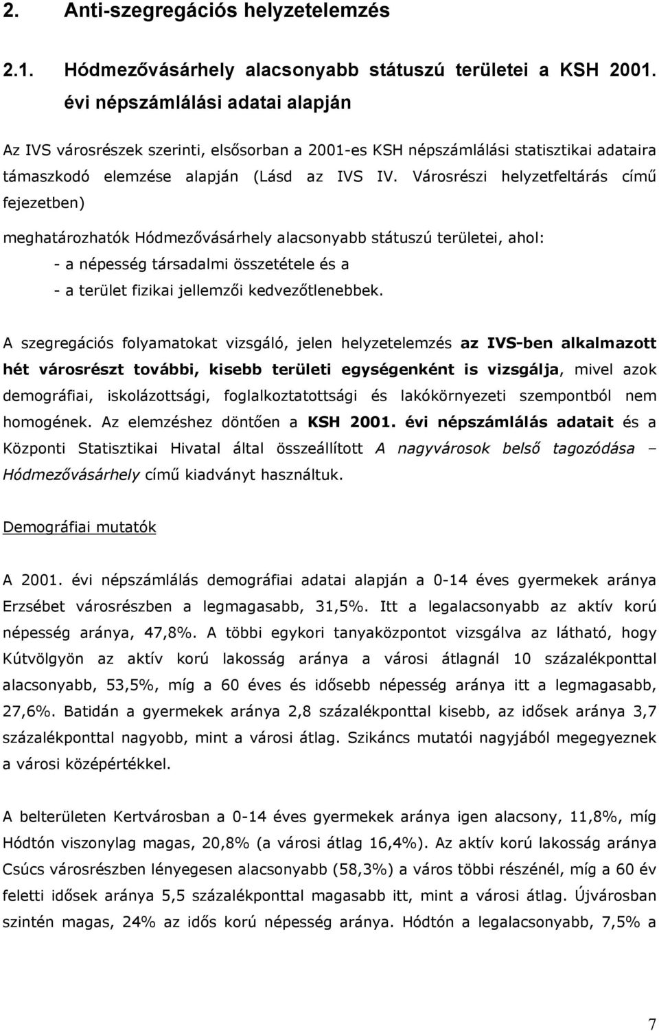 Városrészi helyzetfeltárás című fejezetben) meghatározhatók Hódmezővásárhely alacsonyabb státuszú területei, ahol: - a népesség társadalmi összetétele és a - a terület fizikai jellemzői