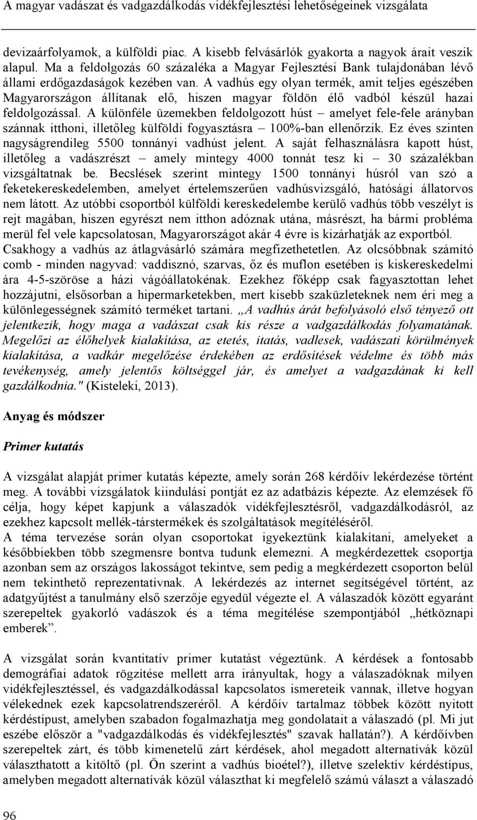 A vadhús egy olyan termék, amit teljes egészében Magyarországon állítanak elő, hiszen magyar földön élő vadból készül hazai feldolgozással.