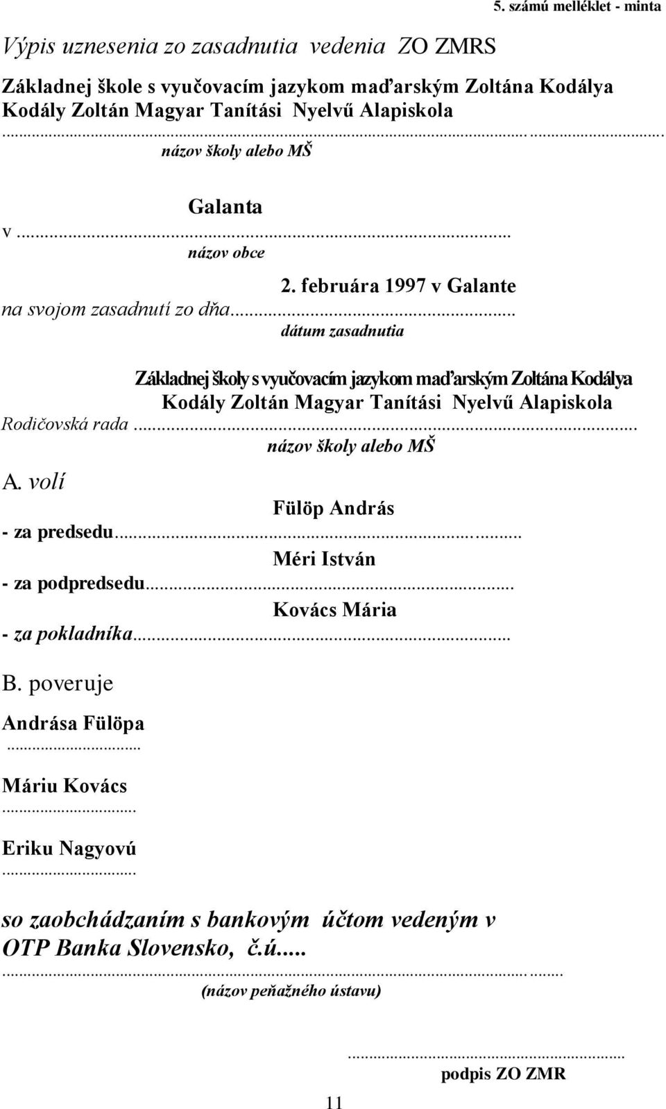 .. dátum zasadnutia Základnej školy s vyučovacím jazykom maďarským Zoltána Kodálya Kodály Zoltán Magyar Tanítási Nyelvű Alapiskola Rodičovská rada... názov školy alebo MŠ A.