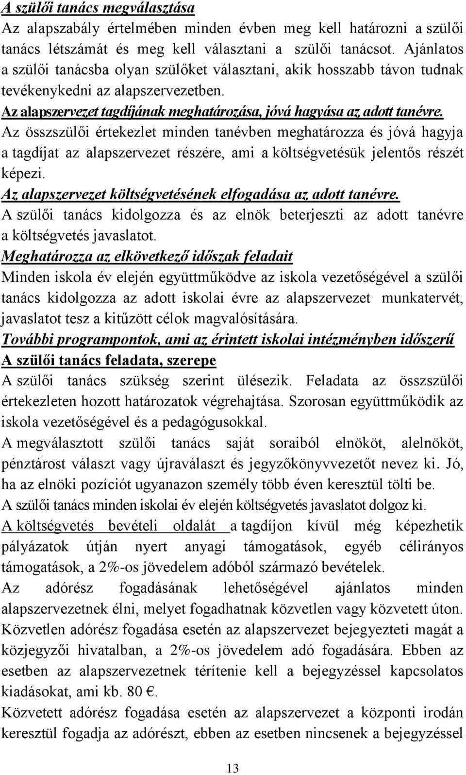 Az összszülői értekezlet minden tanévben meghatározza és jóvá hagyja a tagdíjat az alapszervezet részére, ami a költségvetésük jelentős részét képezi.