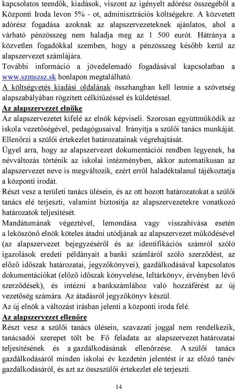 Hátránya a közvetlen fogadókkal szemben, hogy a pénzösszeg később kerül az alapszervezet számlájára. További információ a jövedelemadó fogadásával kapcsolatban a www.szmszsz.sk honlapon megtalálható.