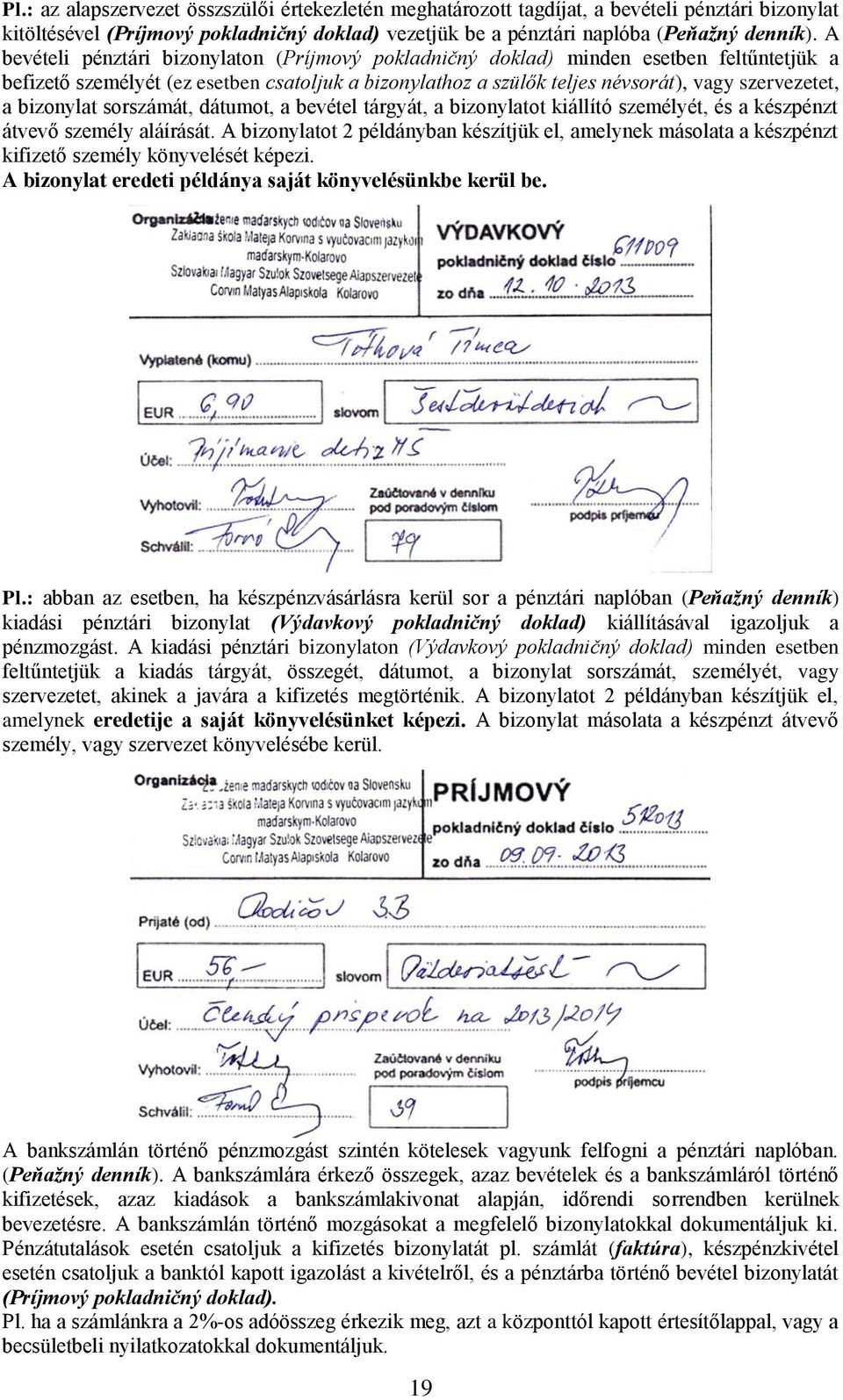 bizonylat sorszámát, dátumot, a bevétel tárgyát, a bizonylatot kiállító személyét, és a készpénzt átvevő személy aláírását.