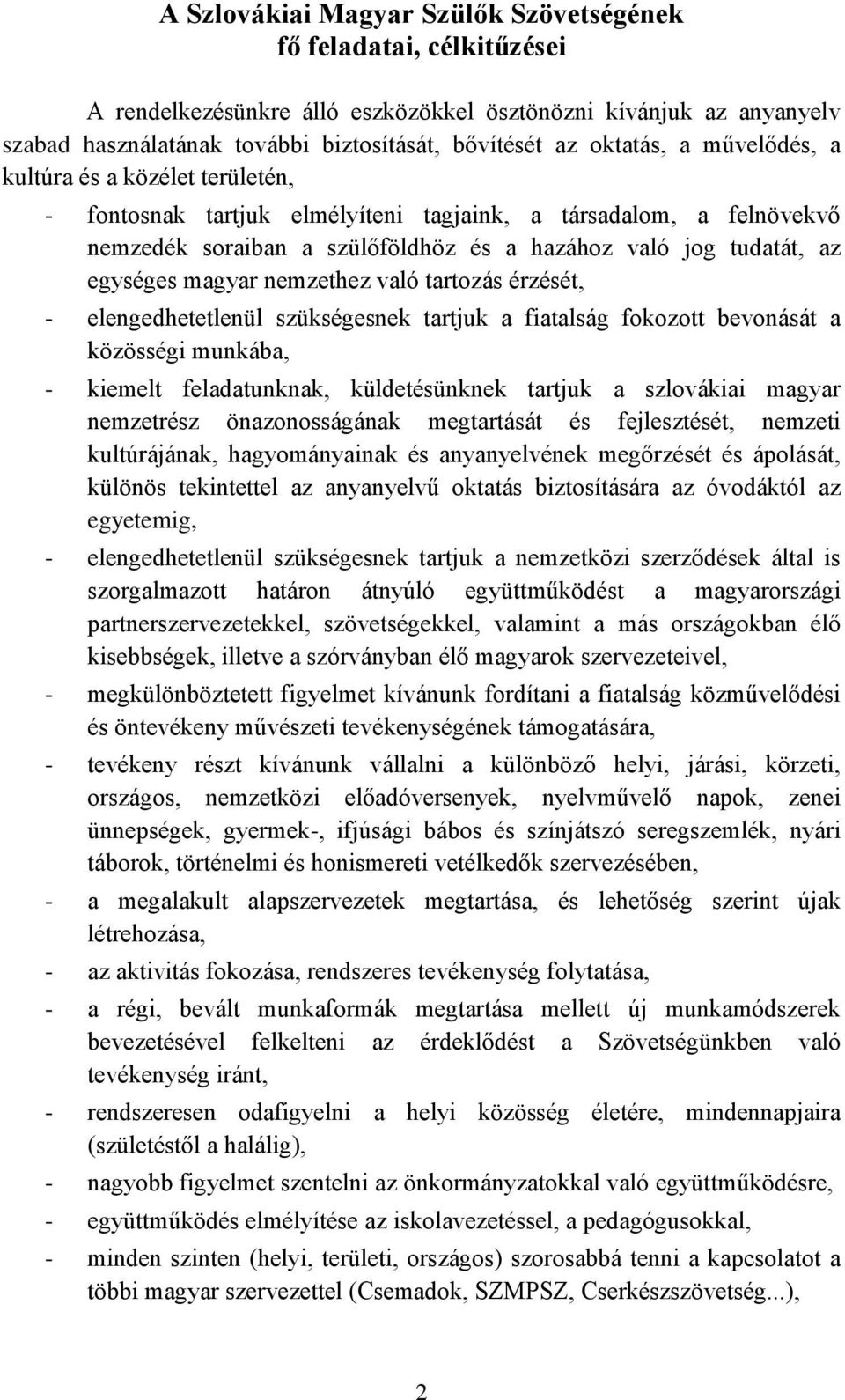egységes magyar nemzethez való tartozás érzését, - elengedhetetlenül szükségesnek tartjuk a fiatalság fokozott bevonását a közösségi munkába, - kiemelt feladatunknak, küldetésünknek tartjuk a