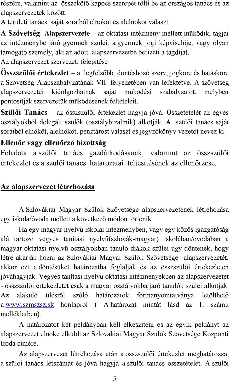 befizeti a tagdíjat. Az alapszervezet szervezeti felépítése Összszülői értekezlet a legfelsőbb, döntéshozó szerv, jogköre és hatásköre a Szövetség Alapszabályzatának VII. felyezetében van lefektetve.