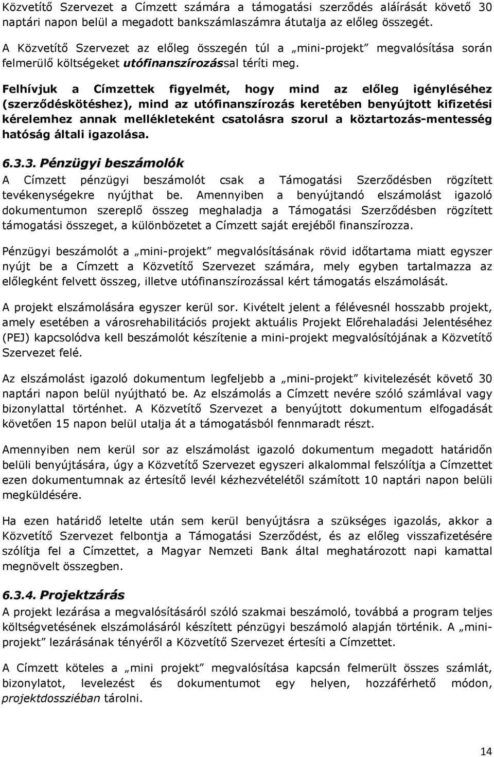 Felhívjuk a Címzettek figyelmét, hogy mind az előleg igényléséhez (szerződéskötéshez), mind az utófinanszírozás keretében benyújtott kifizetési kérelemhez annak mellékleteként csatolásra szorul a