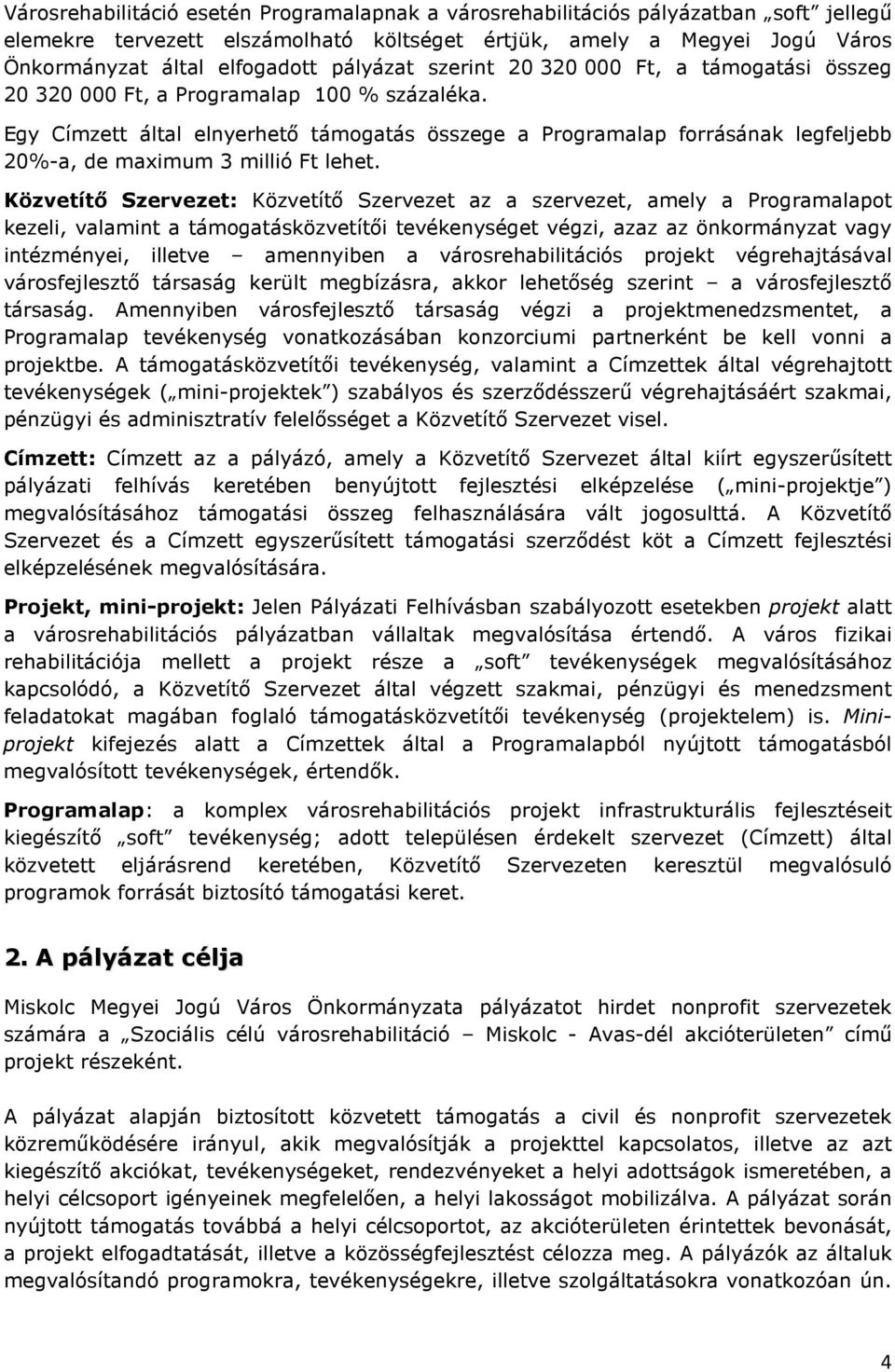 Egy Címzett által elnyerhető támogatás összege a Programalap forrásának legfeljebb 20%-a, de maximum 3 millió Ft lehet.