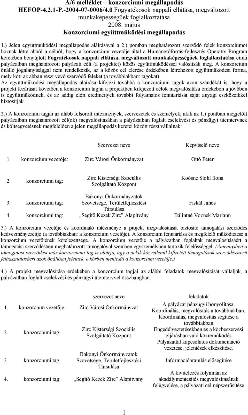 ) pontban meghatározott szerződő felek konzorciumot hoznak létre abból a célból, hogy a konzorcium vezetője által a Humánerőforrás-fejlesztés Operatív Program keretében benyújtott Fogyatékosok