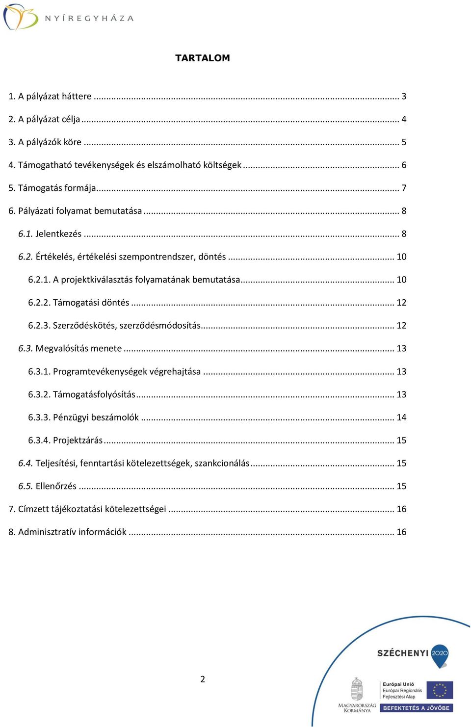 .. 12 6.2.3. Szerződéskötés, szerződésmódosítás... 12 6.3. Megvalósítás menete... 13 6.3.1. Programtevékenységek végrehajtása... 13 6.3.2. Támogatásfolyósítás... 13 6.3.3. Pénzügyi beszámolók.