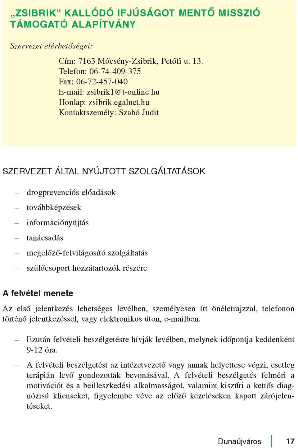 hu Kontaktszemély: Szabó Judit drogprevenciós elõadások továbbképzések információnyújtás tanácsadás megelõzõ-felvilágosító szolgáltatás szülõcsoport hozzátartozók részére A felvétel menete Az elsõ