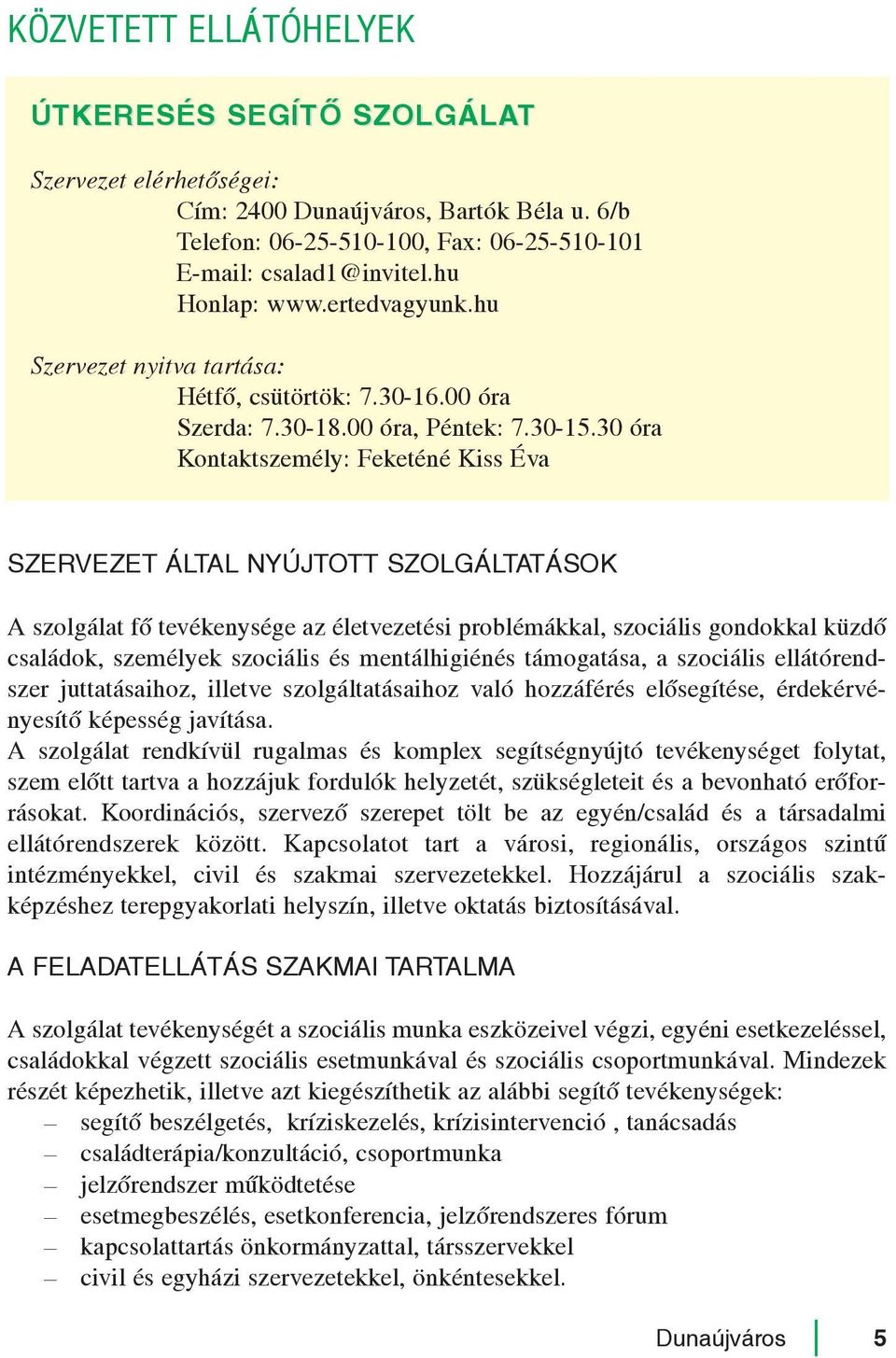 30 óra Kontaktszemély: Feketéné Kiss Éva A szolgálat fõ tevékenysége az életvezetési problémákkal, szociális gondokkal küzdõ családok, személyek szociális és mentálhigiénés támogatása, a szociális