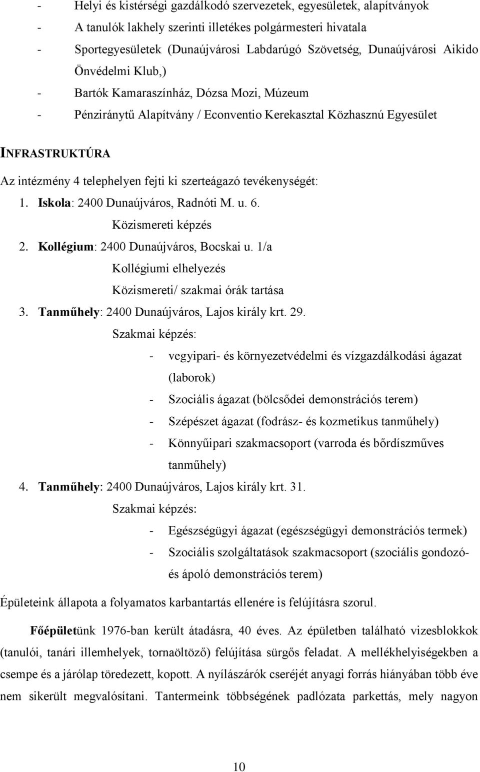 ki szerteágazó tevékenységét: 1. Iskola: 2400 Dunaújváros, Radnóti M. u. 6. Közismereti képzés 2. Kollégium: 2400 Dunaújváros, Bocskai u. 1/a Kollégiumi elhelyezés Közismereti/ szakmai órák tartása 3.