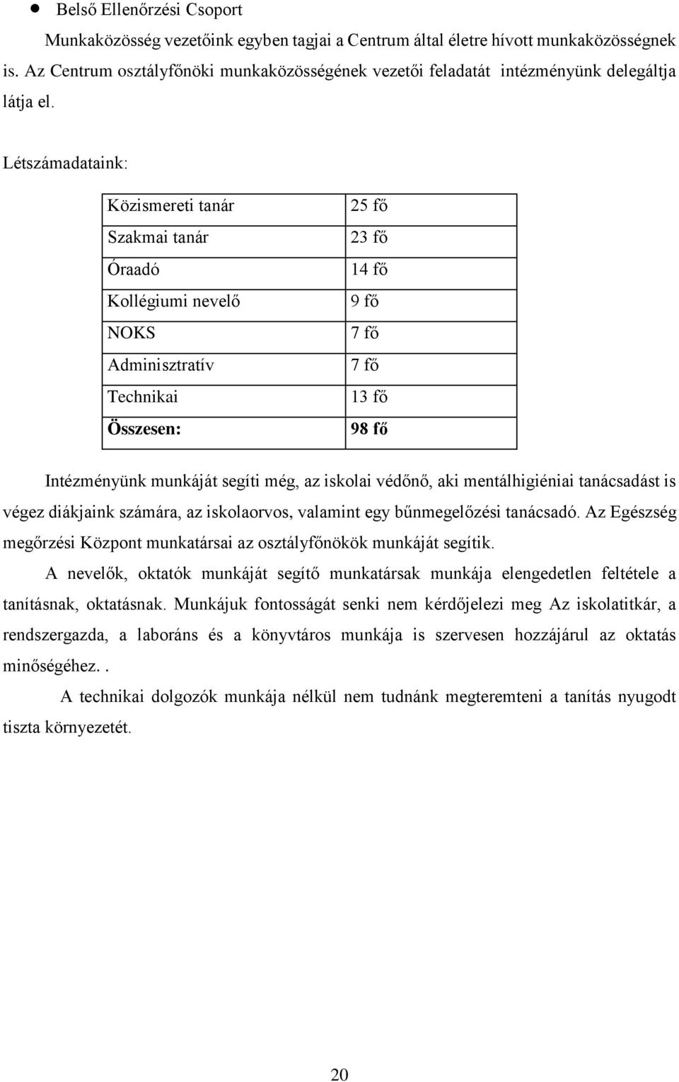 Létszámadataink: Közismereti tanár Szakmai tanár Óraadó Kollégiumi nevelő NOKS Adminisztratív Technikai Összesen: 25 fő 23 fő 14 fő 9 fő 7 fő 7 fő 13 fő 98 fő Intézményünk munkáját segíti még, az