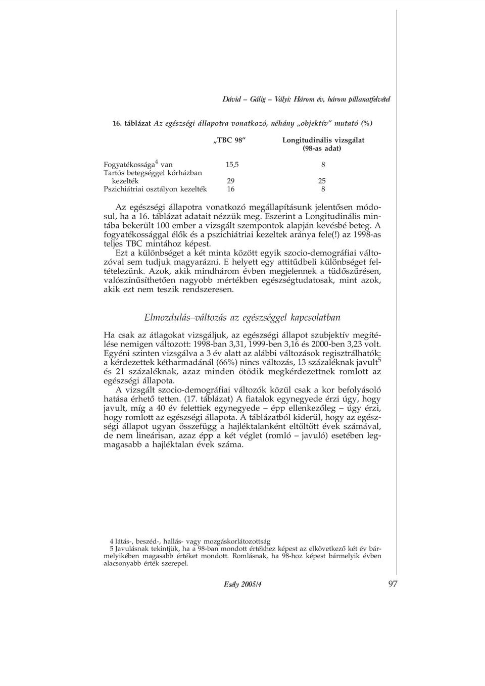 Pszichiátriai osztályon kezelték 16 8 Az egészségi állapotra vonatkozó megállapításunk jelentõsen módosul, ha a 16. táblázat adatait nézzük meg.