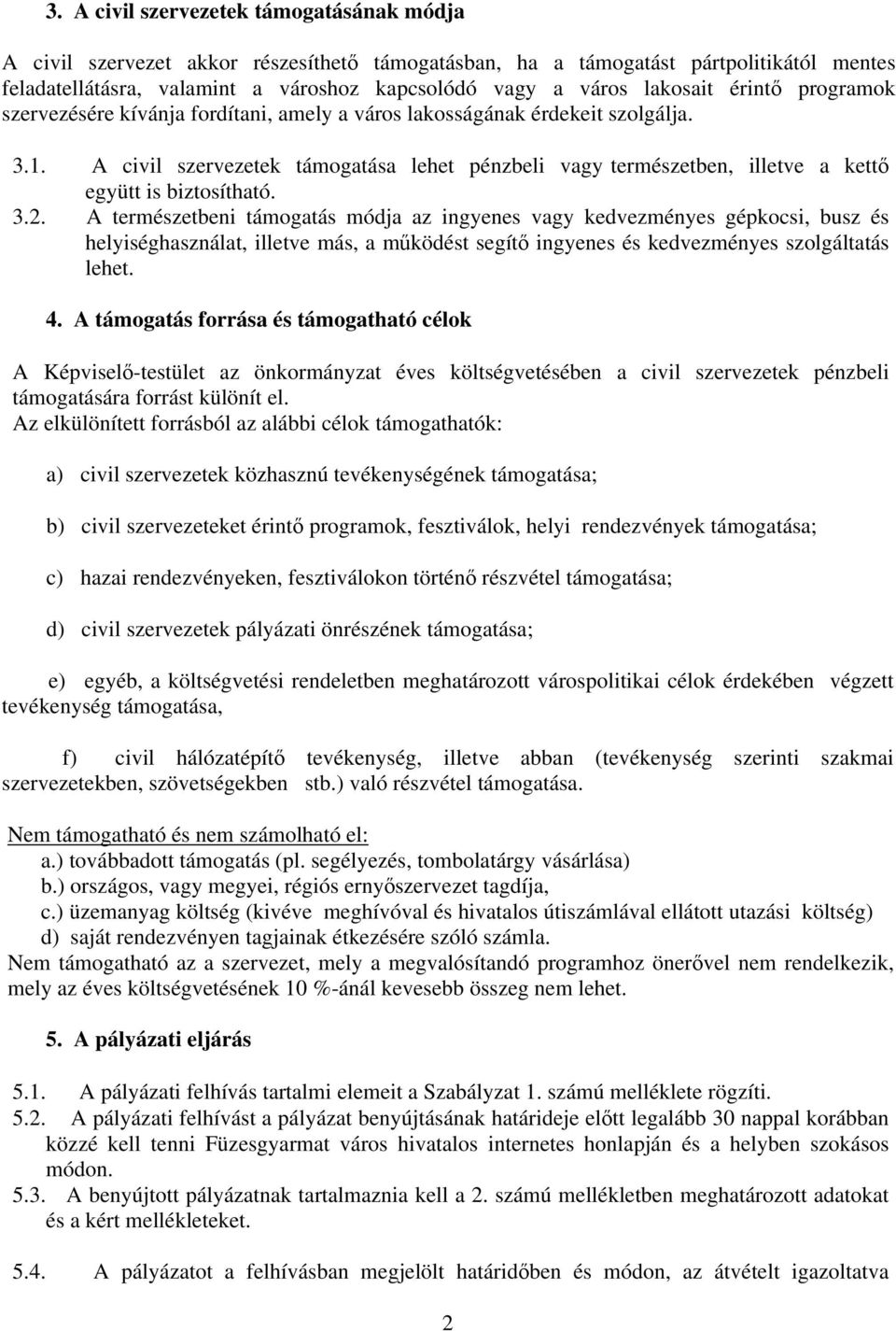 A civil szervezetek támogatása lehet pénzbeli vagy természetben, illetve a kettő együtt is biztosítható. 3.2.