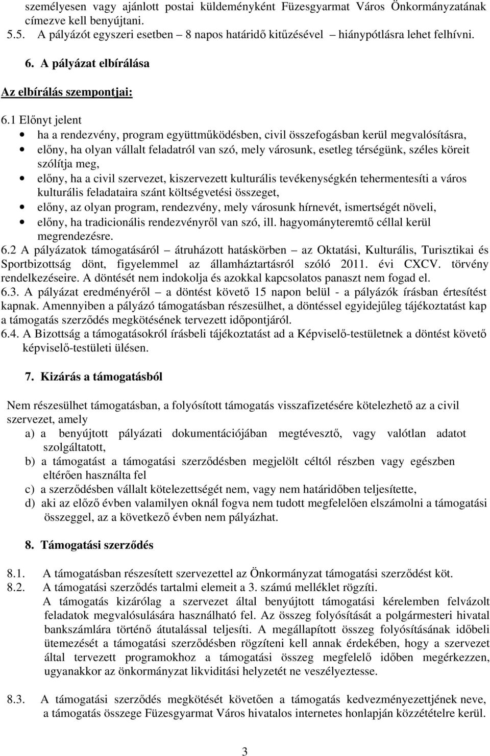 1 Előnyt jelent ha a rendezvény, program együttműködésben, civil összefogásban kerül megvalósításra, előny, ha olyan vállalt feladatról van szó, mely városunk, esetleg térségünk, széles köreit