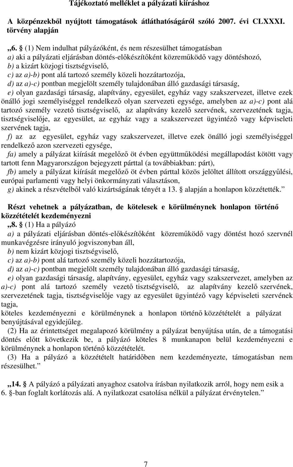 tartozó személy közeli hozzátartozója, d) az a)-c) pontban megjelölt személy tulajdonában álló gazdasági társaság, e) olyan gazdasági társaság, alapítvány, egyesület, egyház vagy szakszervezet,