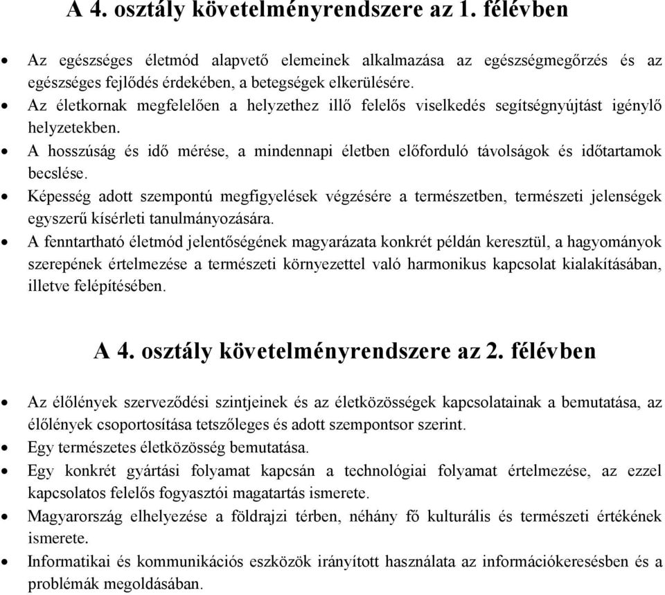 Képesség adott szempontú megfigyelések végzésére a természetben, természeti jelenségek egyszerű kísérleti tanulmányozására.