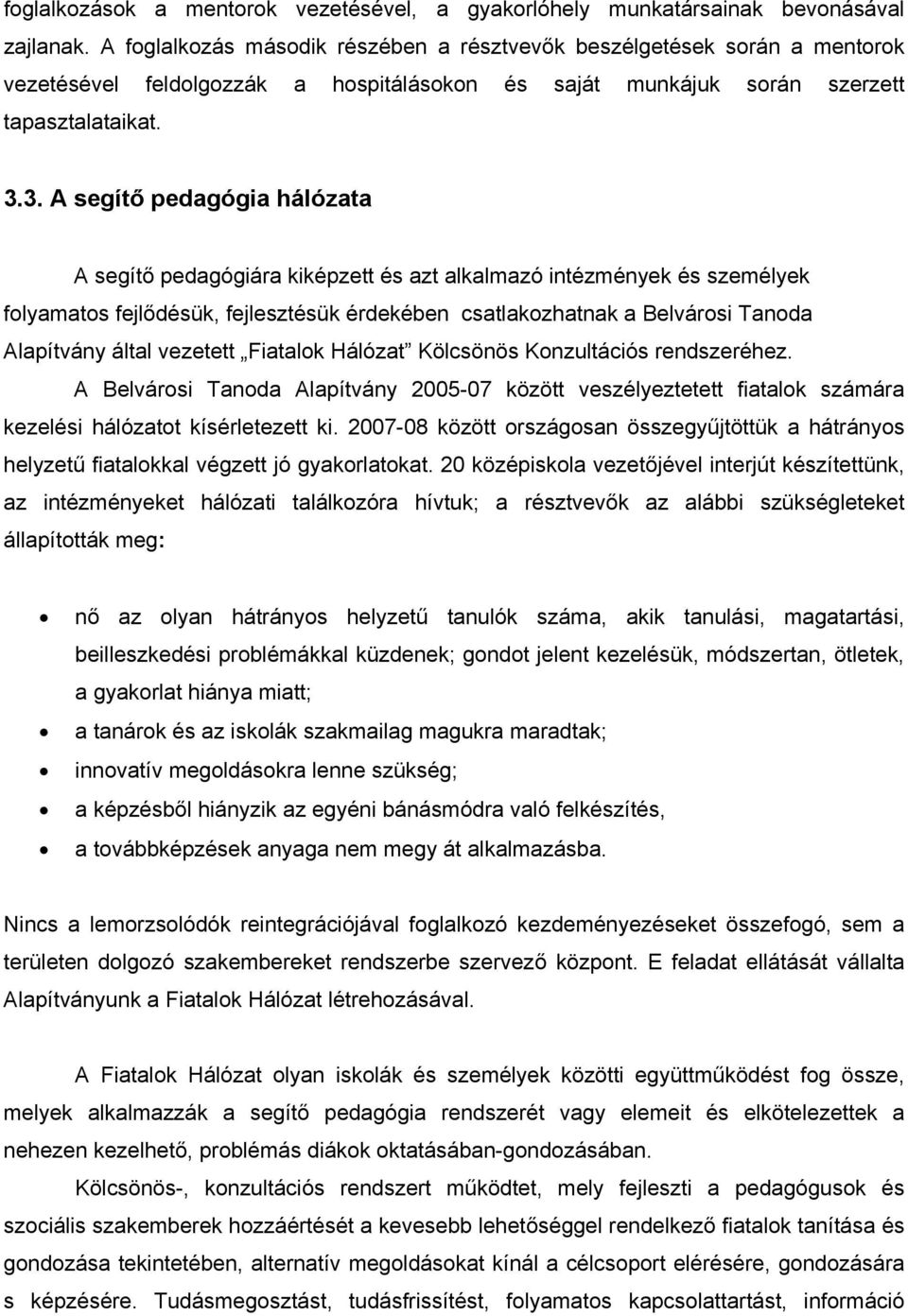 3. A segítő pedagógia hálózata A segítő pedagógiára kiképzett és azt alkalmazó intézmények és személyek folyamatos fejlődésük, fejlesztésük érdekében csatlakozhatnak a Belvárosi Tanoda Alapítvány