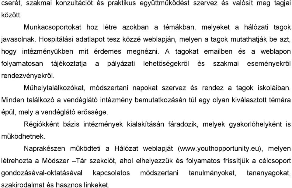 A tagokat emailben és a weblapon folyamatosan tájékoztatja a pályázati lehetőségekről és szakmai eseményekről rendezvényekről.