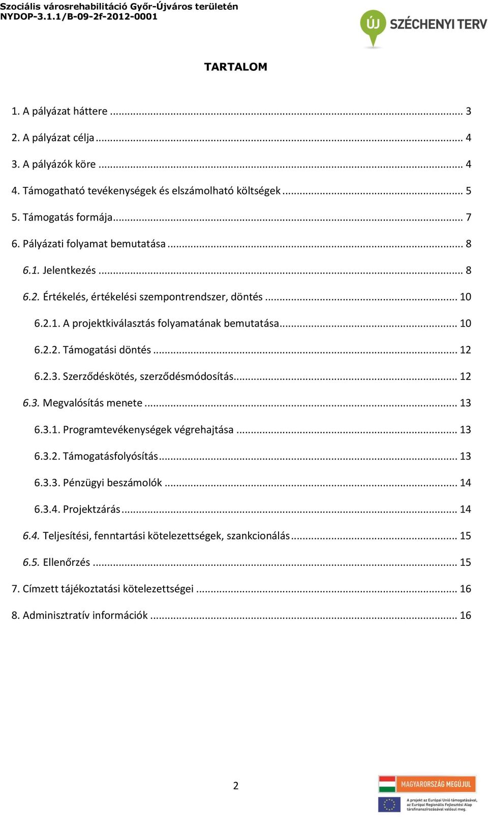 .. 12 6.2.3. Szerződéskötés, szerződésmódosítás... 12 6.3. Megvalósítás menete... 13 6.3.1. Programtevékenységek végrehajtása... 13 6.3.2. Támogatásfolyósítás... 13 6.3.3. Pénzügyi beszámolók.