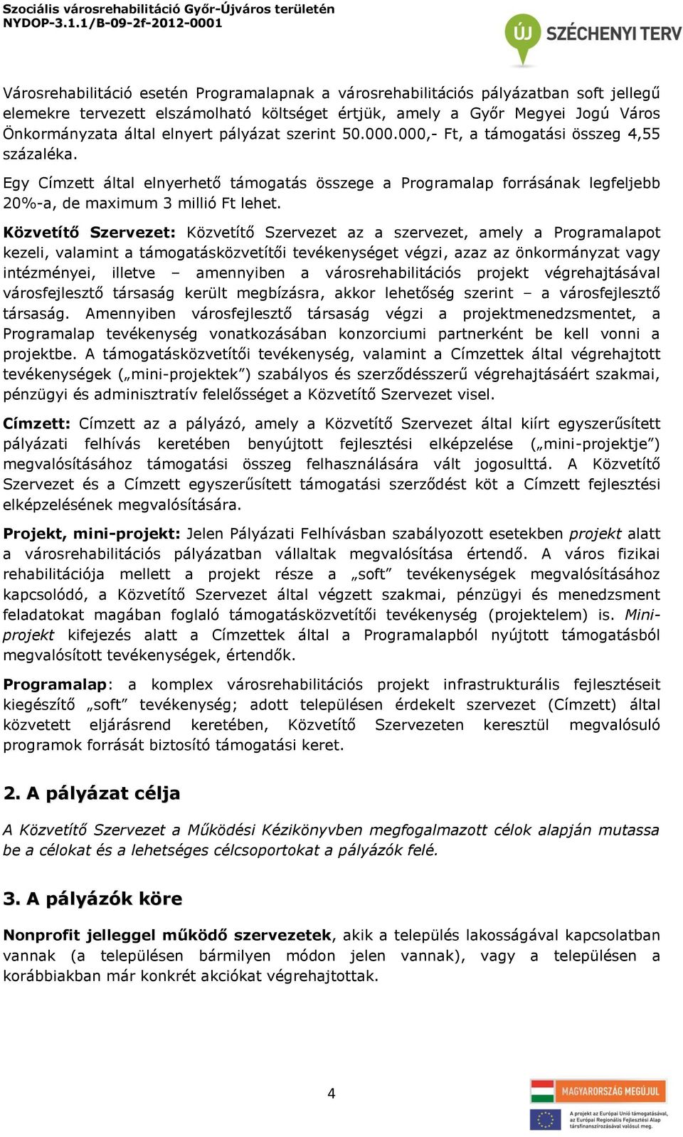 Közvetítő Szervezet: Közvetítő Szervezet az a szervezet, amely a Programalapot kezeli, valamint a támogatásközvetítői tevékenységet végzi, azaz az önkormányzat vagy intézményei, illetve amennyiben a