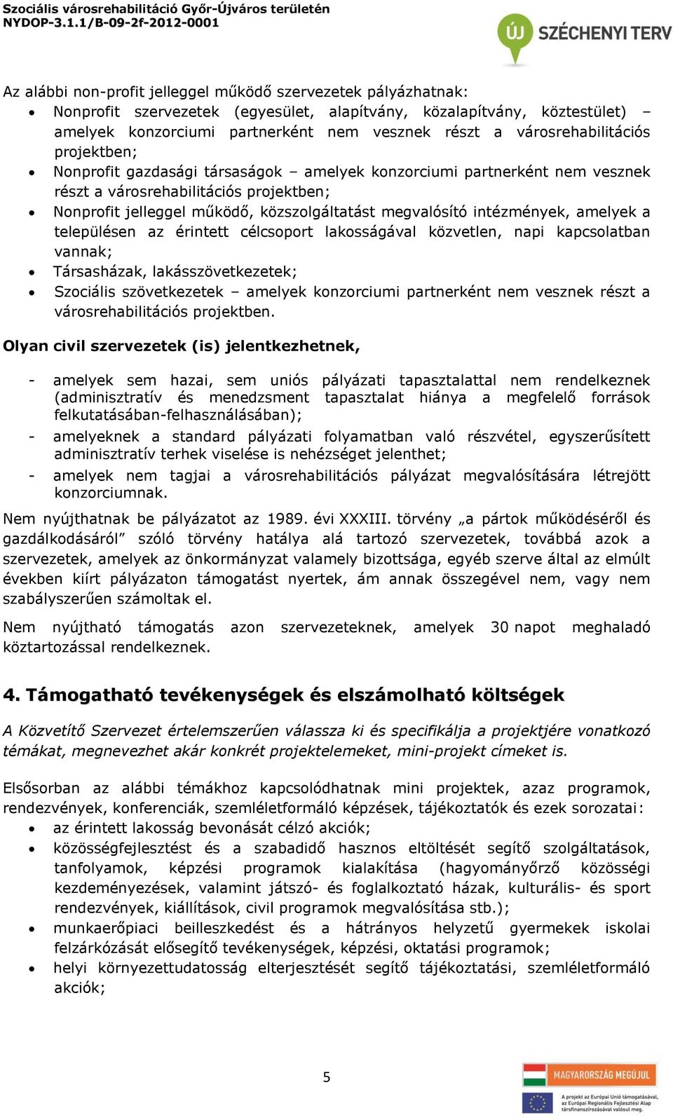 megvalósító intézmények, amelyek a településen az érintett célcsoport lakosságával közvetlen, napi kapcsolatban vannak; Társasházak, lakásszövetkezetek; Szociális szövetkezetek amelyek konzorciumi