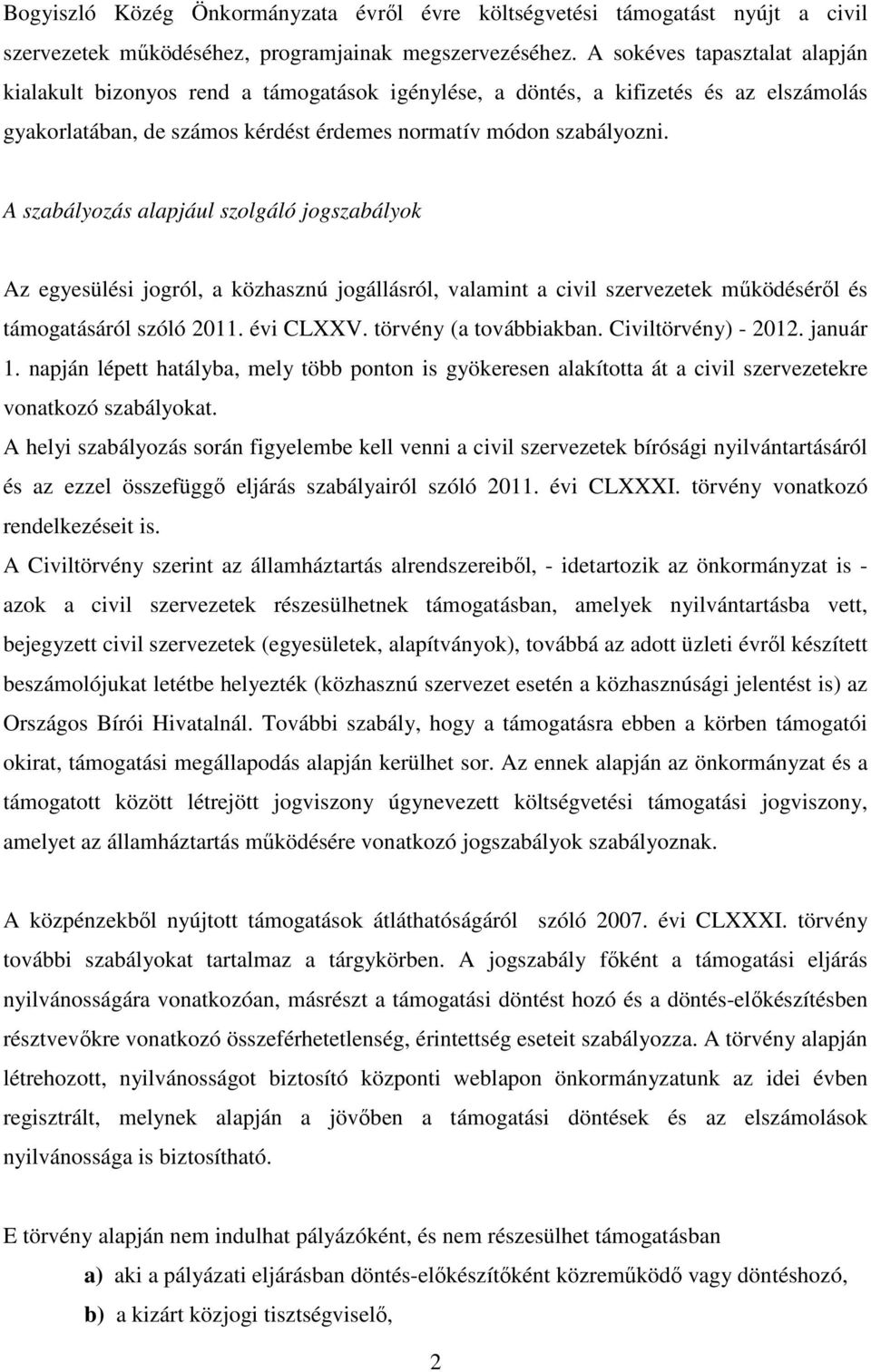 A szabályozás alapjául szolgáló jogszabályok Az egyesülési jogról, a közhasznú jogállásról, valamint a civil szervezetek működéséről és támogatásáról szóló 2011. évi CLXXV. törvény (a továbbiakban.