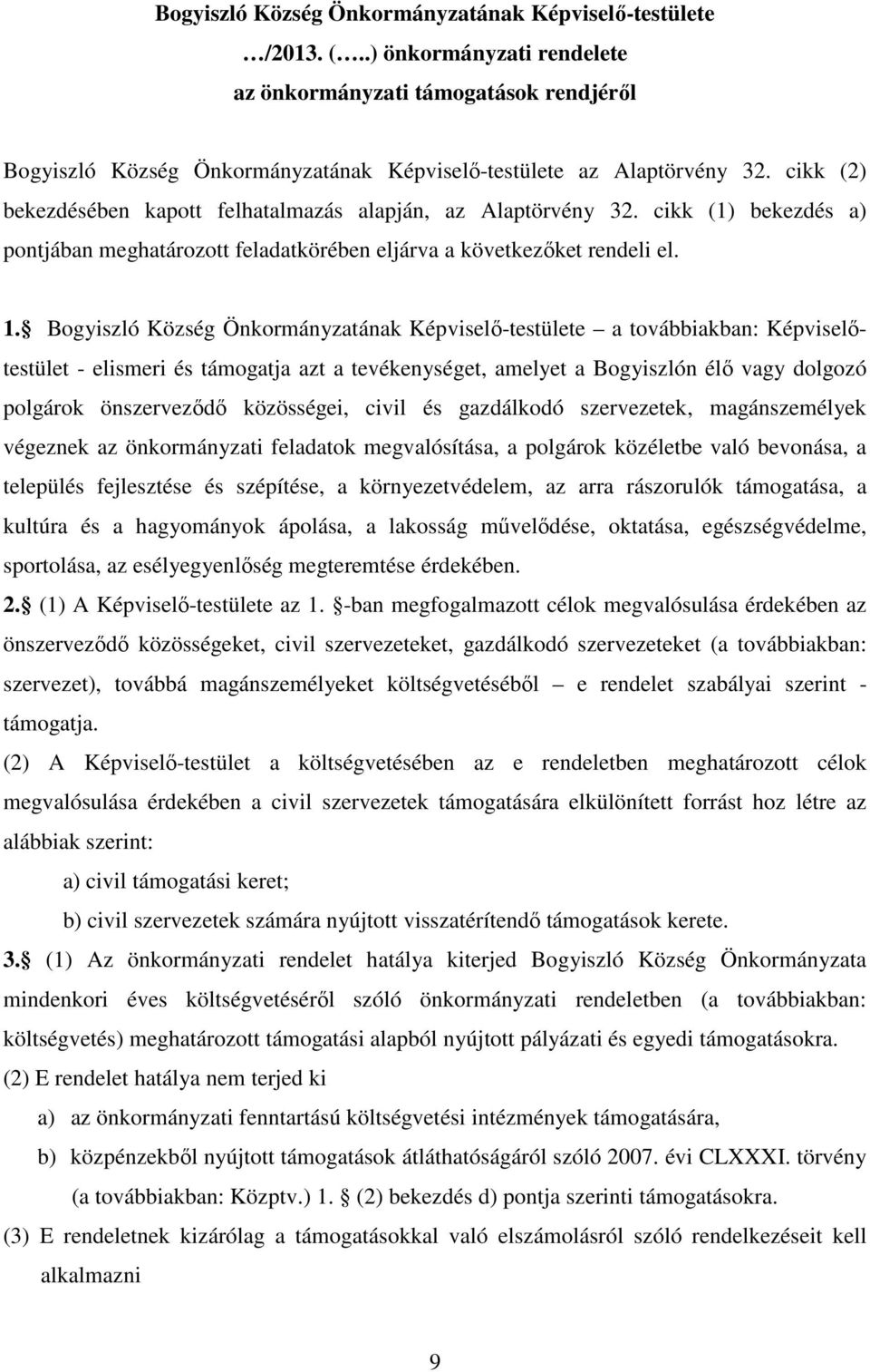 Bogyiszló Község Önkormányzatának Képviselő-testülete a továbbiakban: Képviselőtestület - elismeri és támogatja azt a tevékenységet, amelyet a Bogyiszlón élő vagy dolgozó polgárok önszerveződő